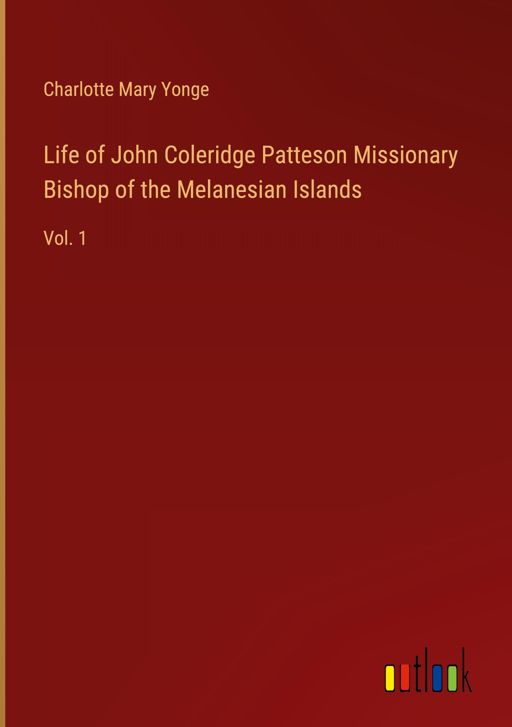 Life of John Coleridge Patteson Missionary Bishop of the Melanesian Islands