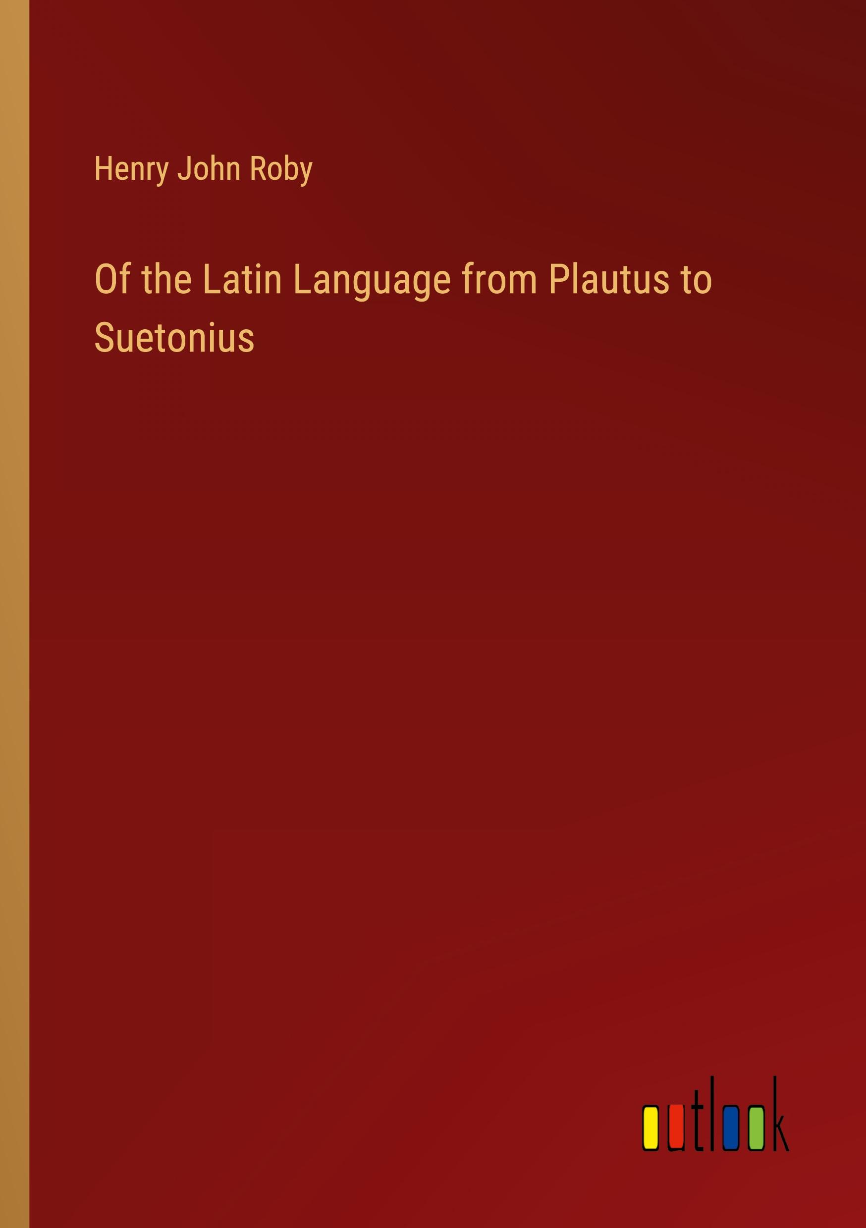 Of the Latin Language from Plautus to Suetonius