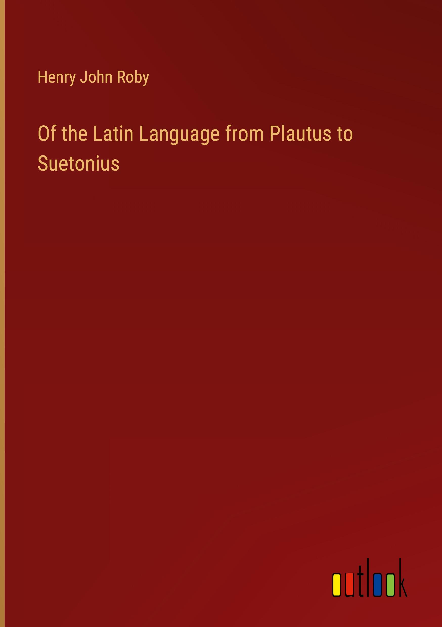 Of the Latin Language from Plautus to Suetonius