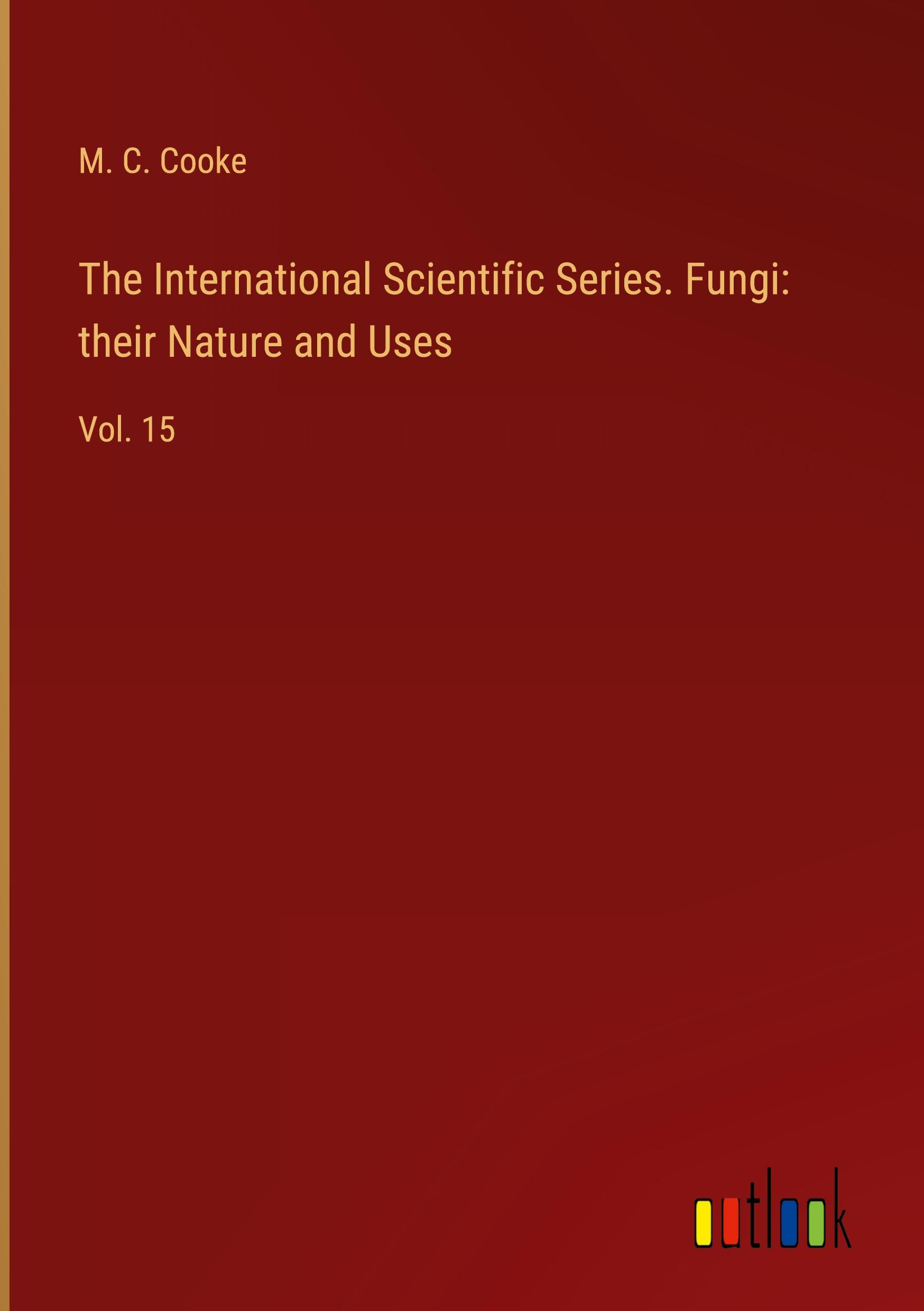 The International Scientific Series. Fungi: their Nature and Uses