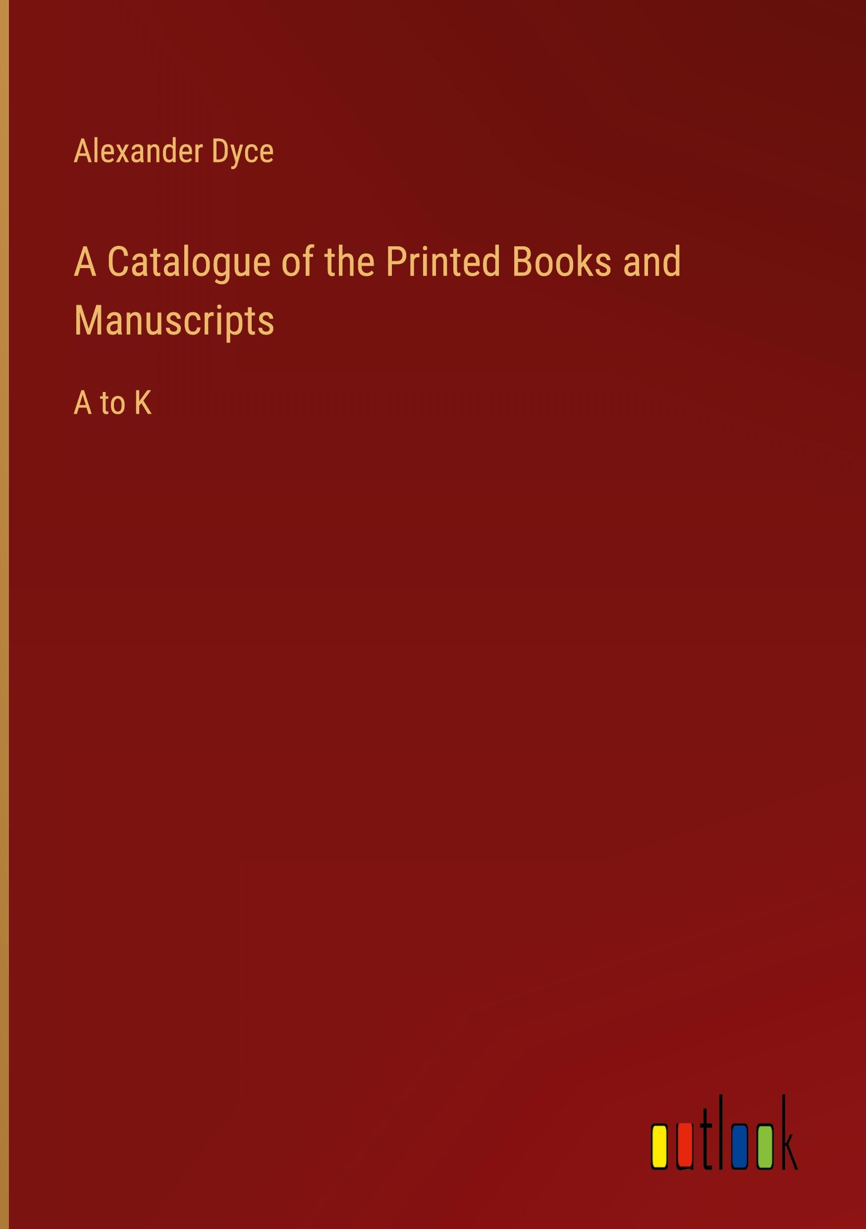 A Catalogue of the Printed Books and Manuscripts