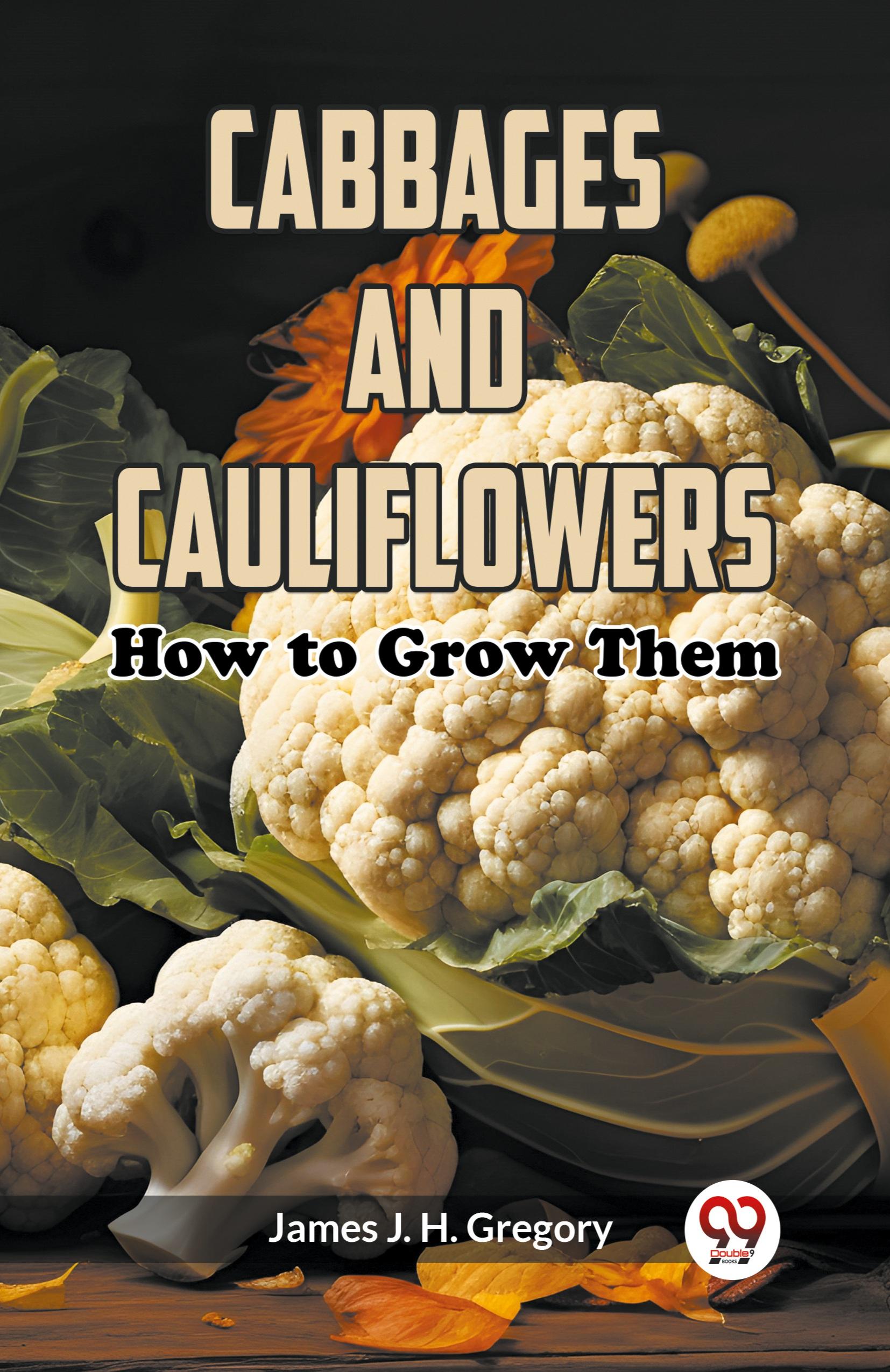 Cabbages and Cauliflowers: How to Grow Them