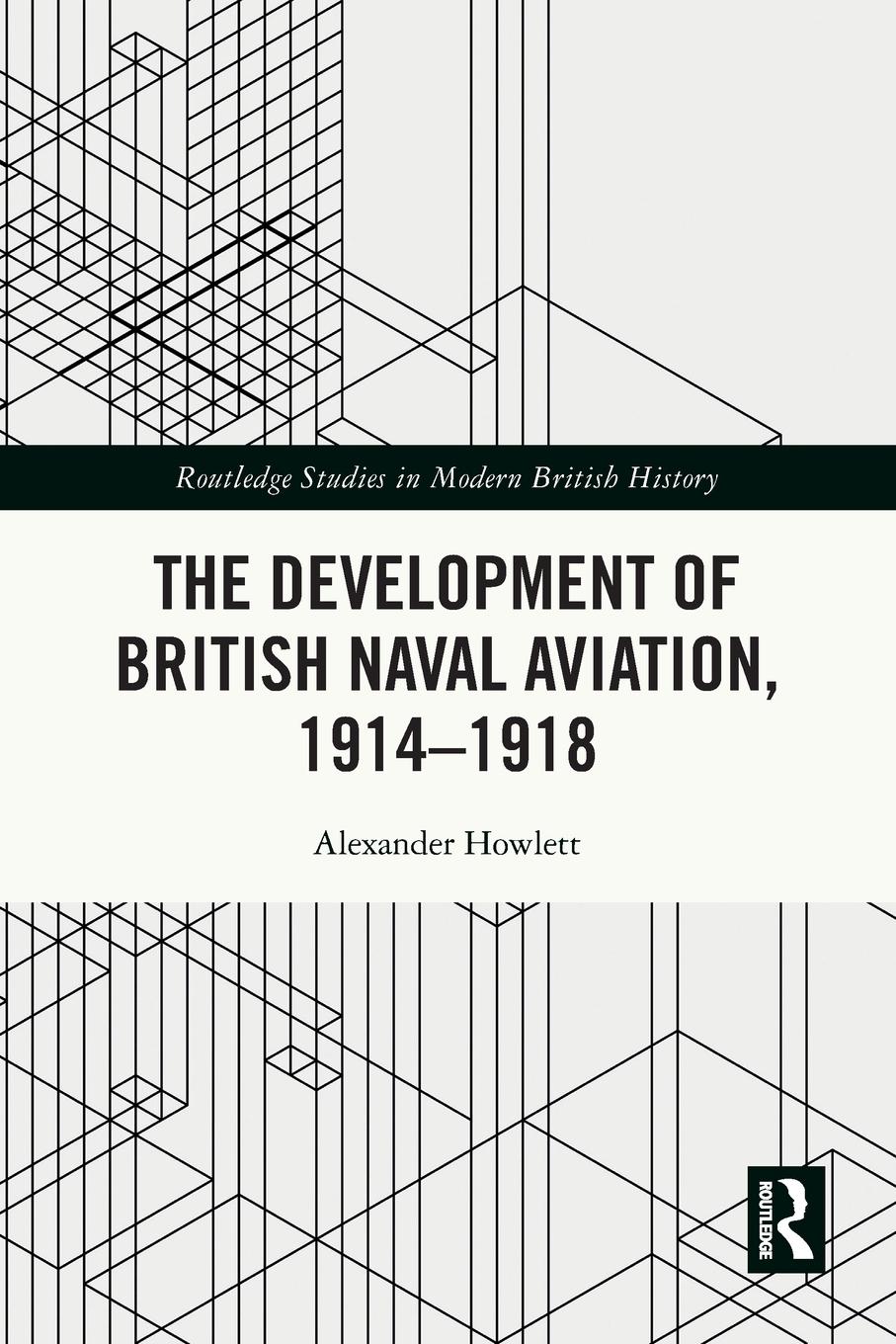 The Development of British Naval Aviation, 1914-1918