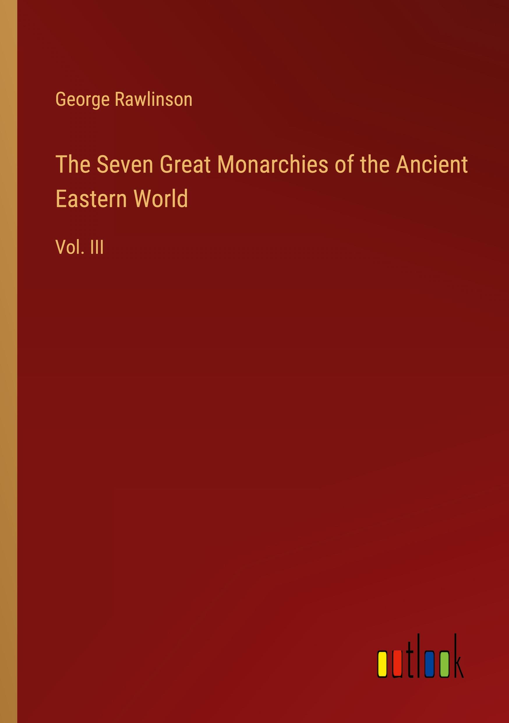 The Seven Great Monarchies of the Ancient Eastern World