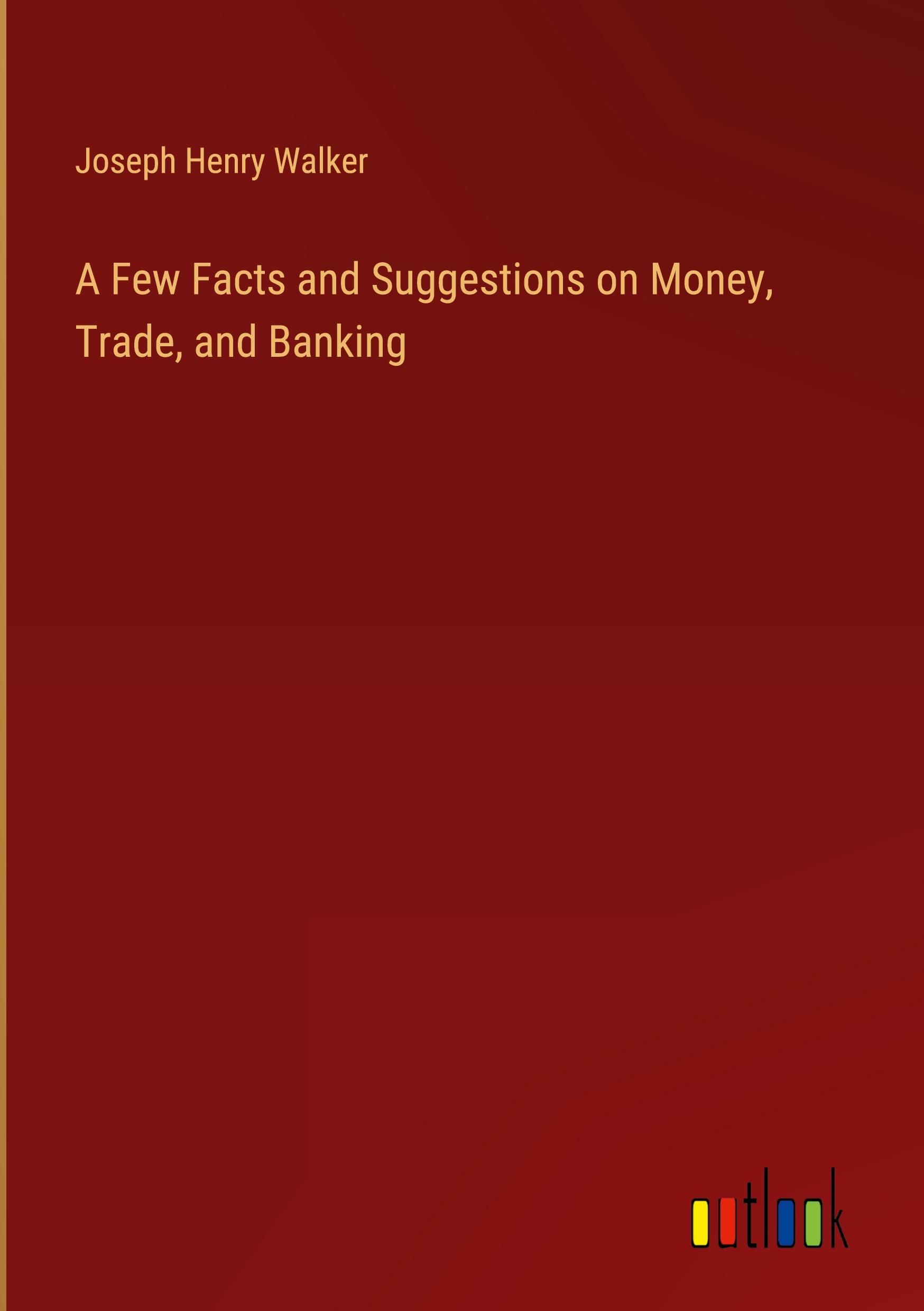 A Few Facts and Suggestions on Money, Trade, and Banking