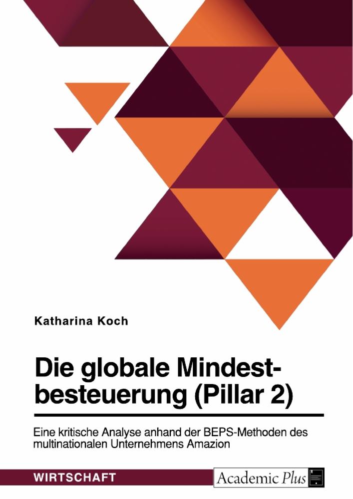 Die globale Mindestbesteuerung (Pillar 2). Eine kritische Analyse anhand der BEPS-Methoden des multinationalen Unternehmens Amazon