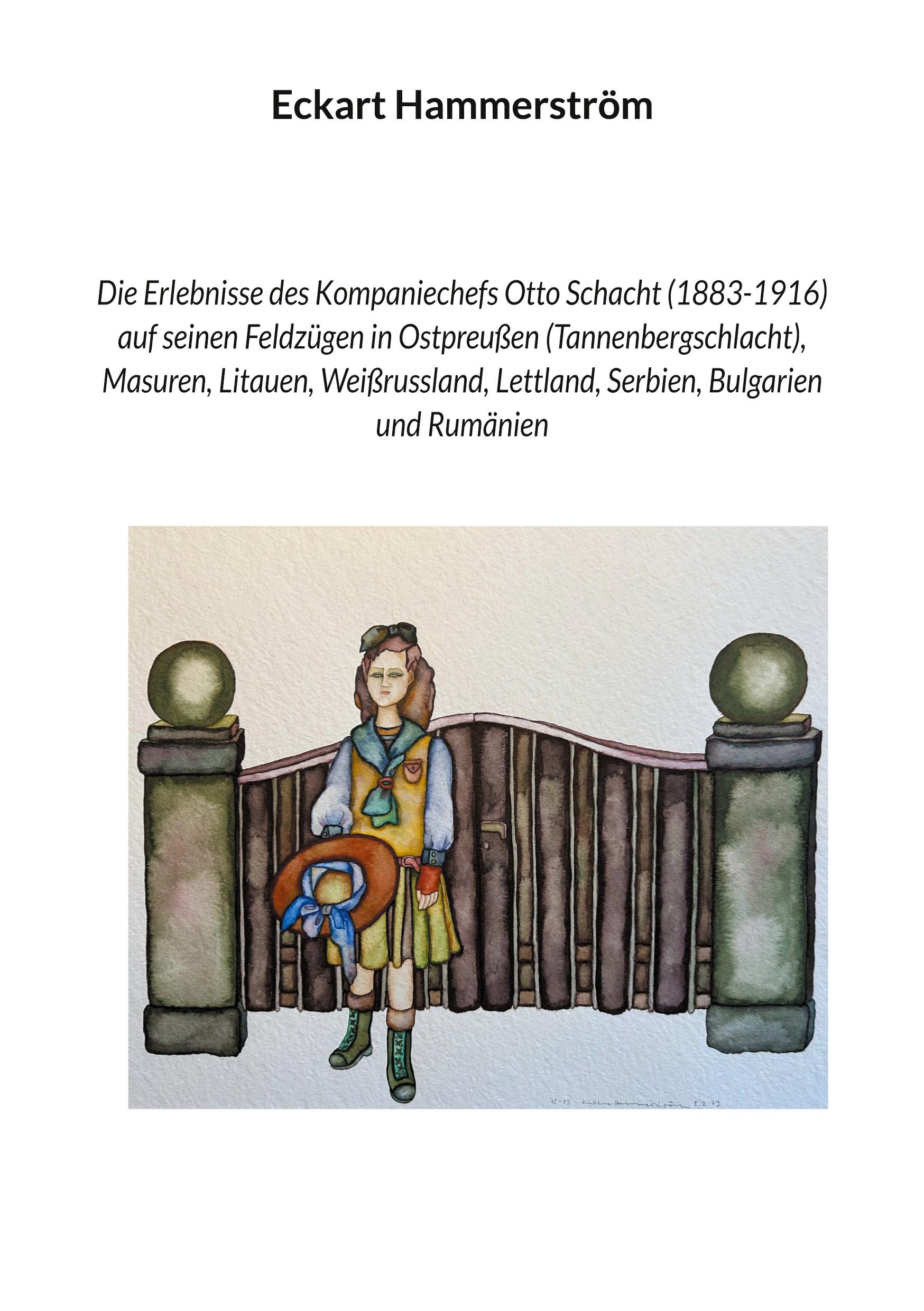 Die Erlebnisse des Kompaniechefs Otto Schacht (1883-1916) auf seinen Feldzügen in Ostpreußen (Tannenbergschlacht), Masuren, Litauen, Weißrussland, Lettland, Serbien, Bulgarien und Rumänien