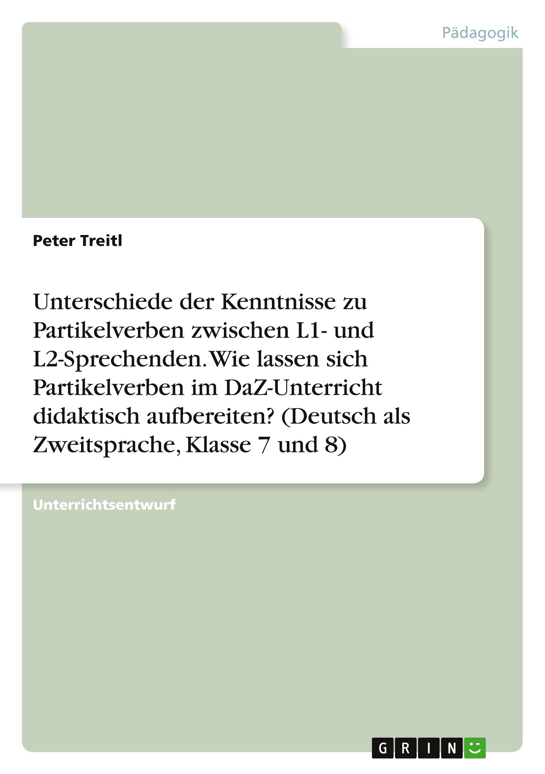 Unterschiede der Kenntnisse zu Partikelverben zwischen L1- und L2-Sprechenden. Wie lassen sich Partikelverben im DaZ-Unterricht didaktisch aufbereiten? (Deutsch als Zweitsprache, Klasse 7 und 8)