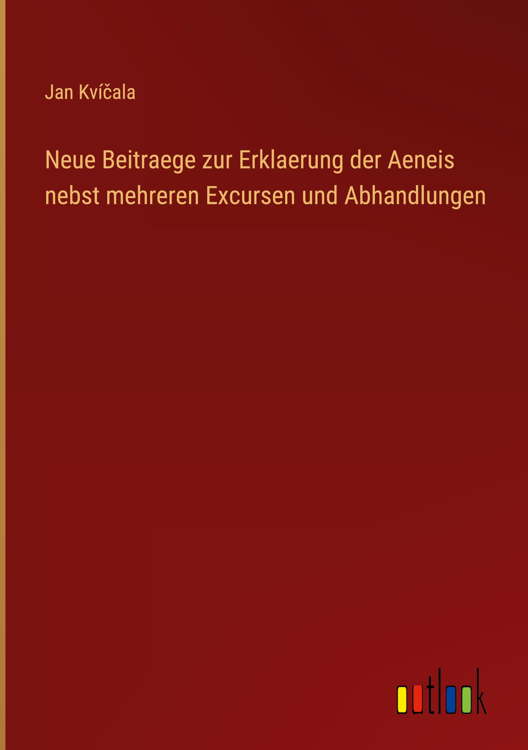 Neue Beitraege zur Erklaerung der Aeneis nebst mehreren Excursen und Abhandlungen