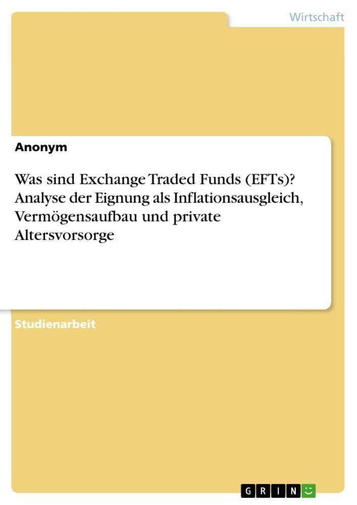 Was sind Exchange Traded Funds (EFTs)? Analyse der Eignung als Inflationsausgleich, Vermögensaufbau und private Altersvorsorge