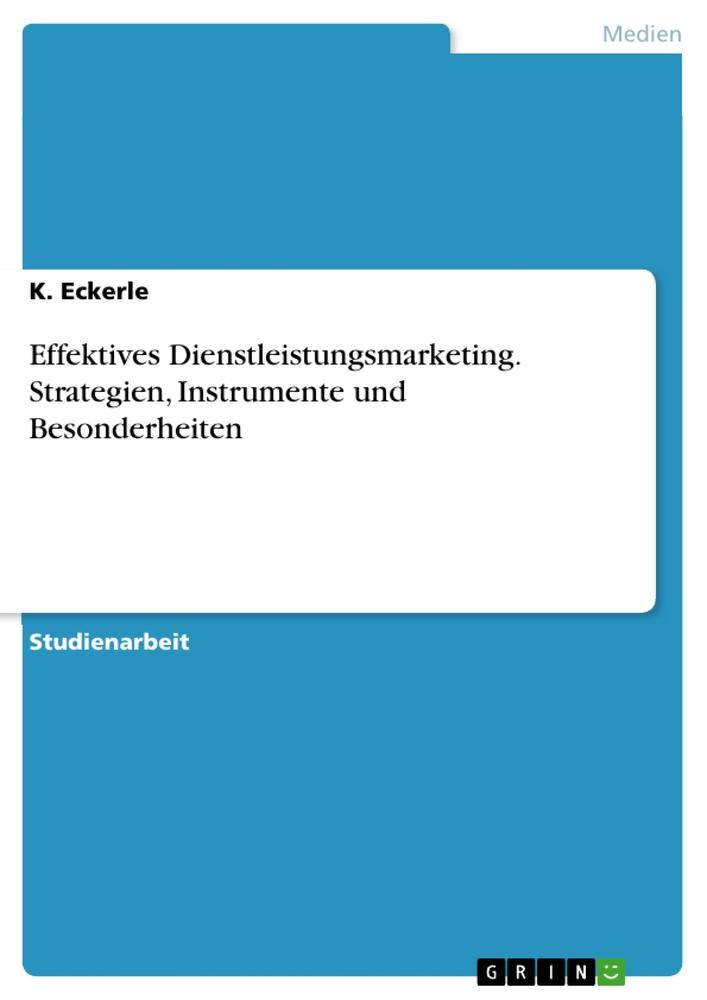 Effektives Dienstleistungsmarketing. Strategien, Instrumente und Besonderheiten