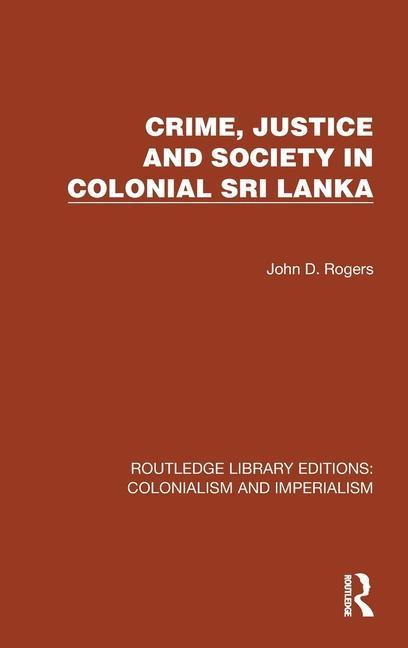 Crime, Justice and Society in Colonial Sri Lanka