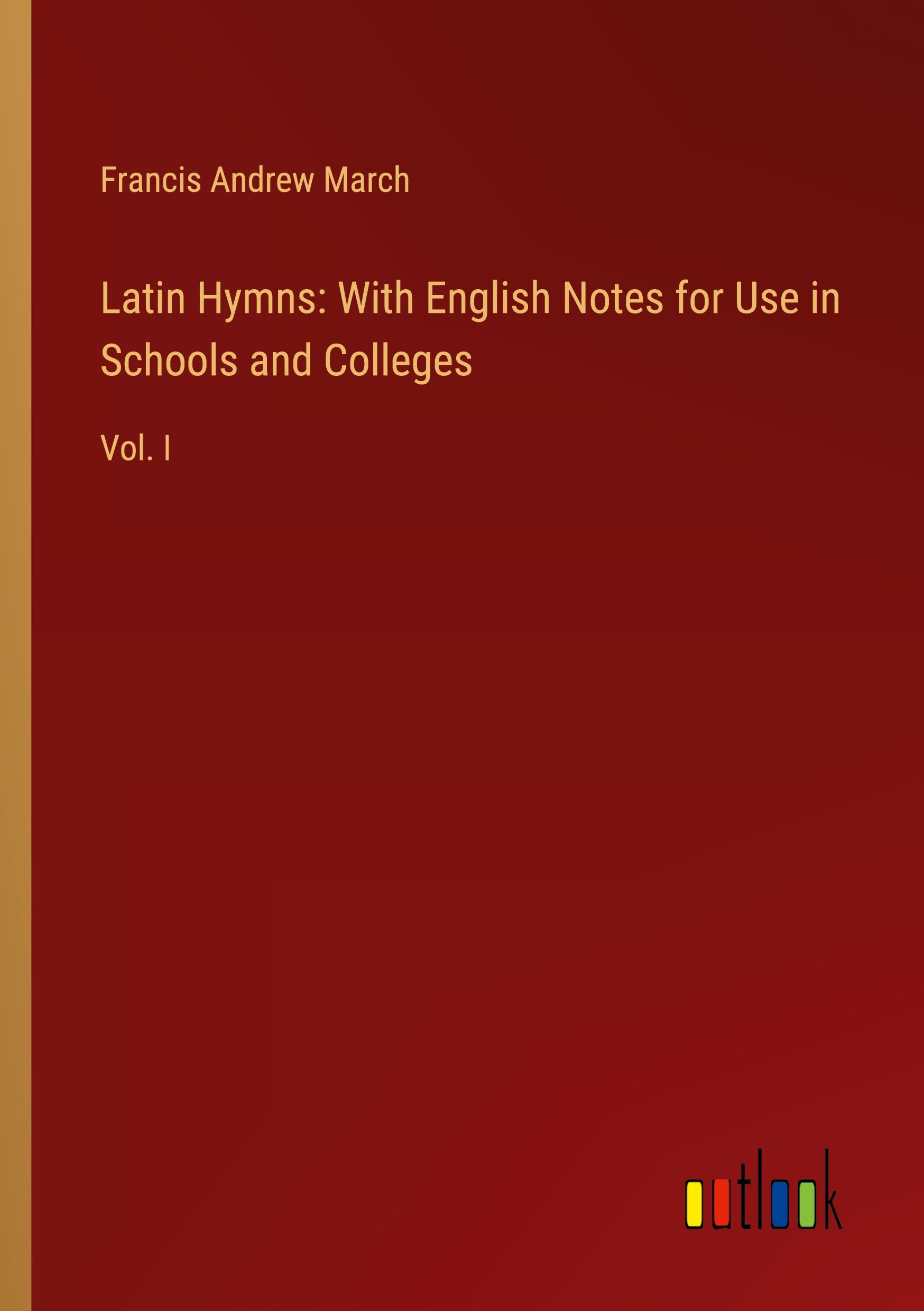 Latin Hymns: With English Notes for Use in Schools and Colleges