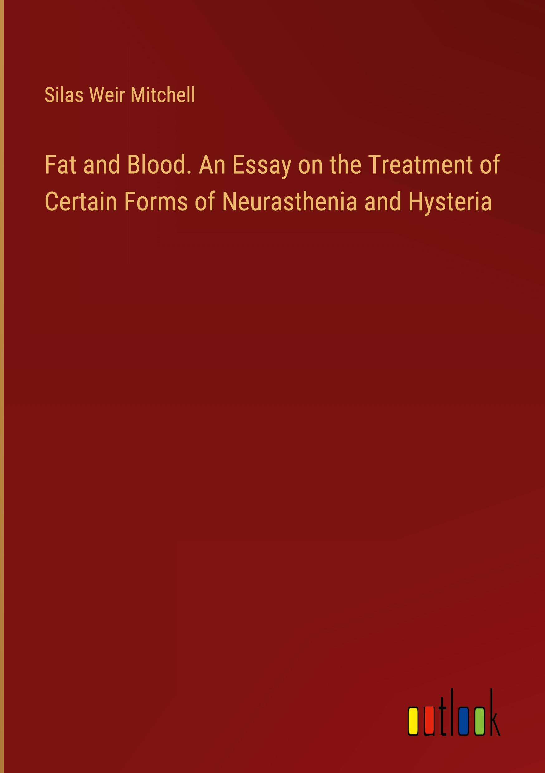 Fat and Blood. An Essay on the Treatment of Certain Forms of Neurasthenia and Hysteria