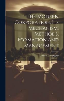 The Modern Corporation, Its Mechanism, Methods, Formation and Management