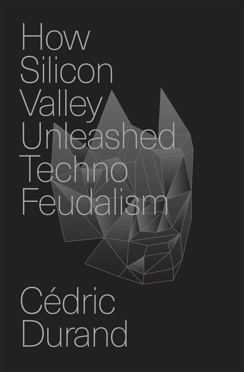 How Silicon Valley Unleashed Techno-feudalism