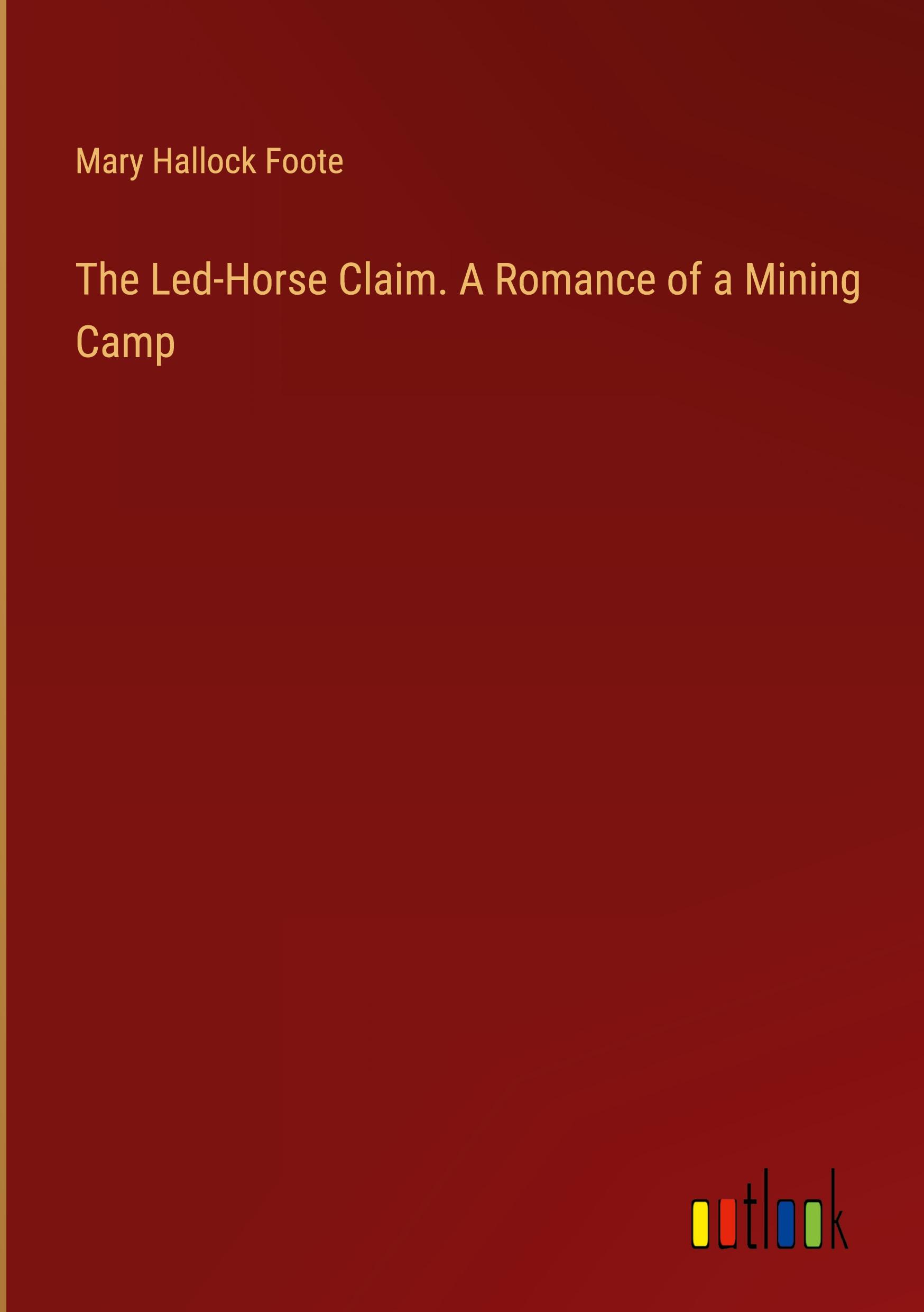 The Led-Horse Claim. A Romance of a Mining Camp