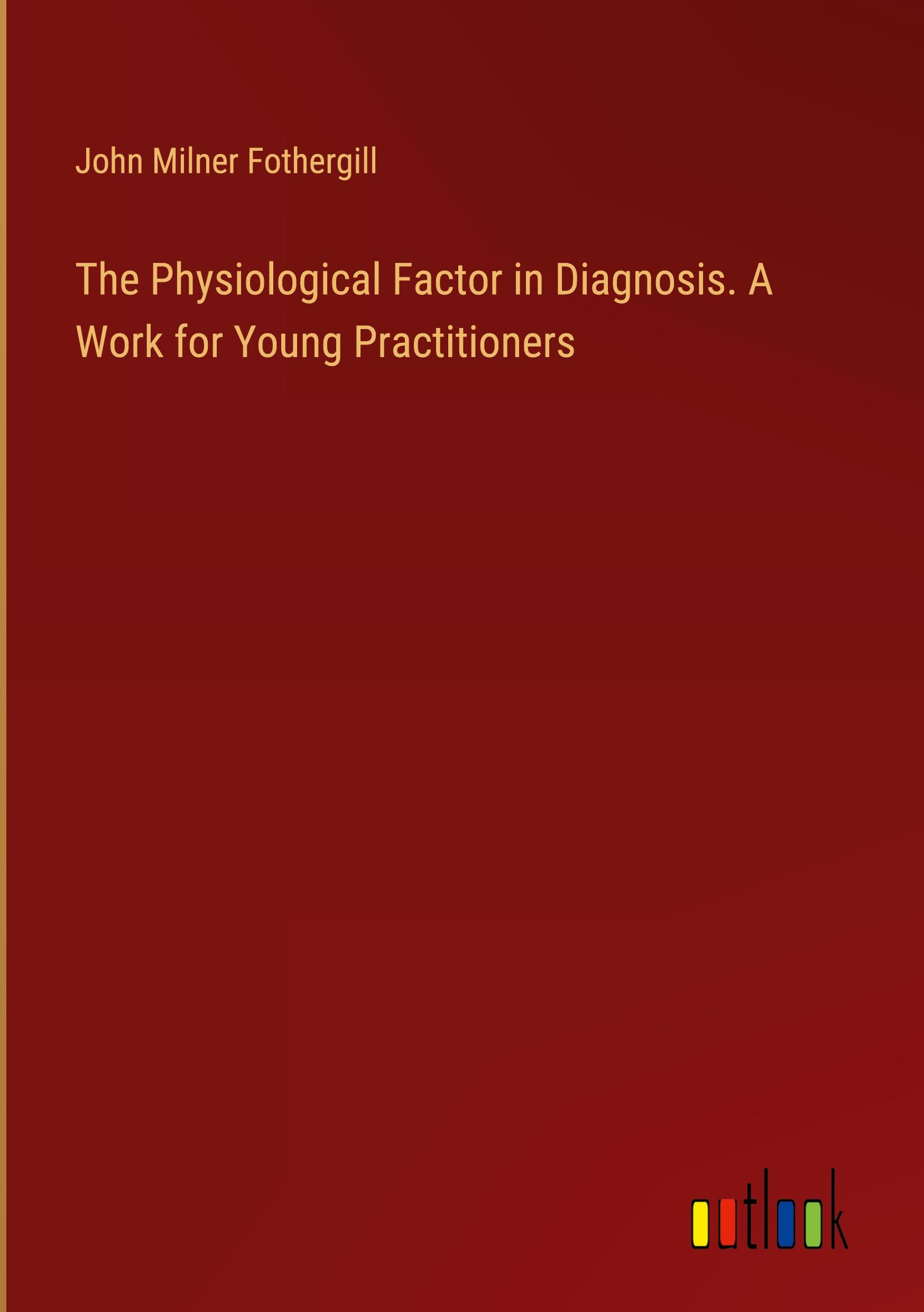 The Physiological Factor in Diagnosis. A Work for Young Practitioners