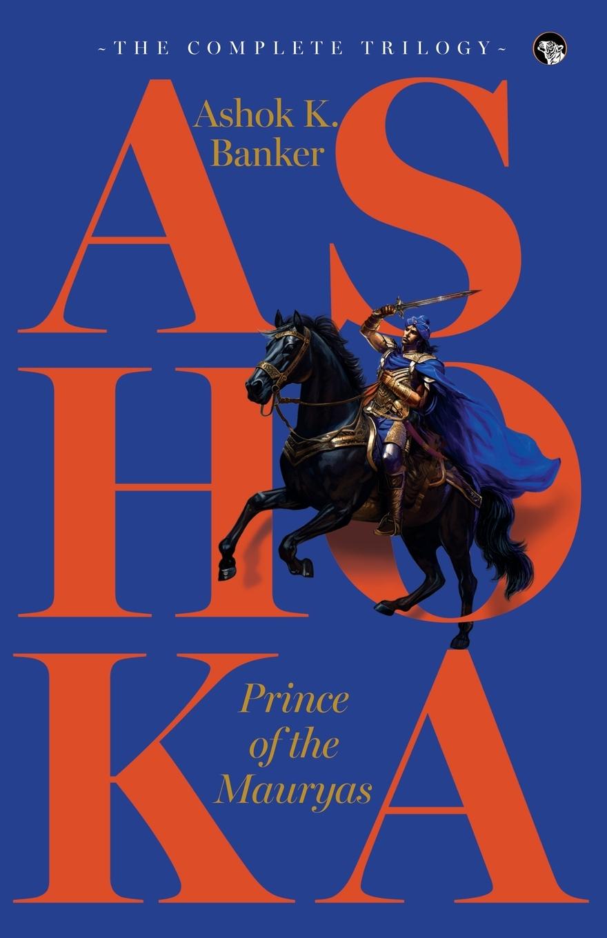 ASHOKA, PRINCE OF THE MAURYAS THE COMPLETE TRILOGY