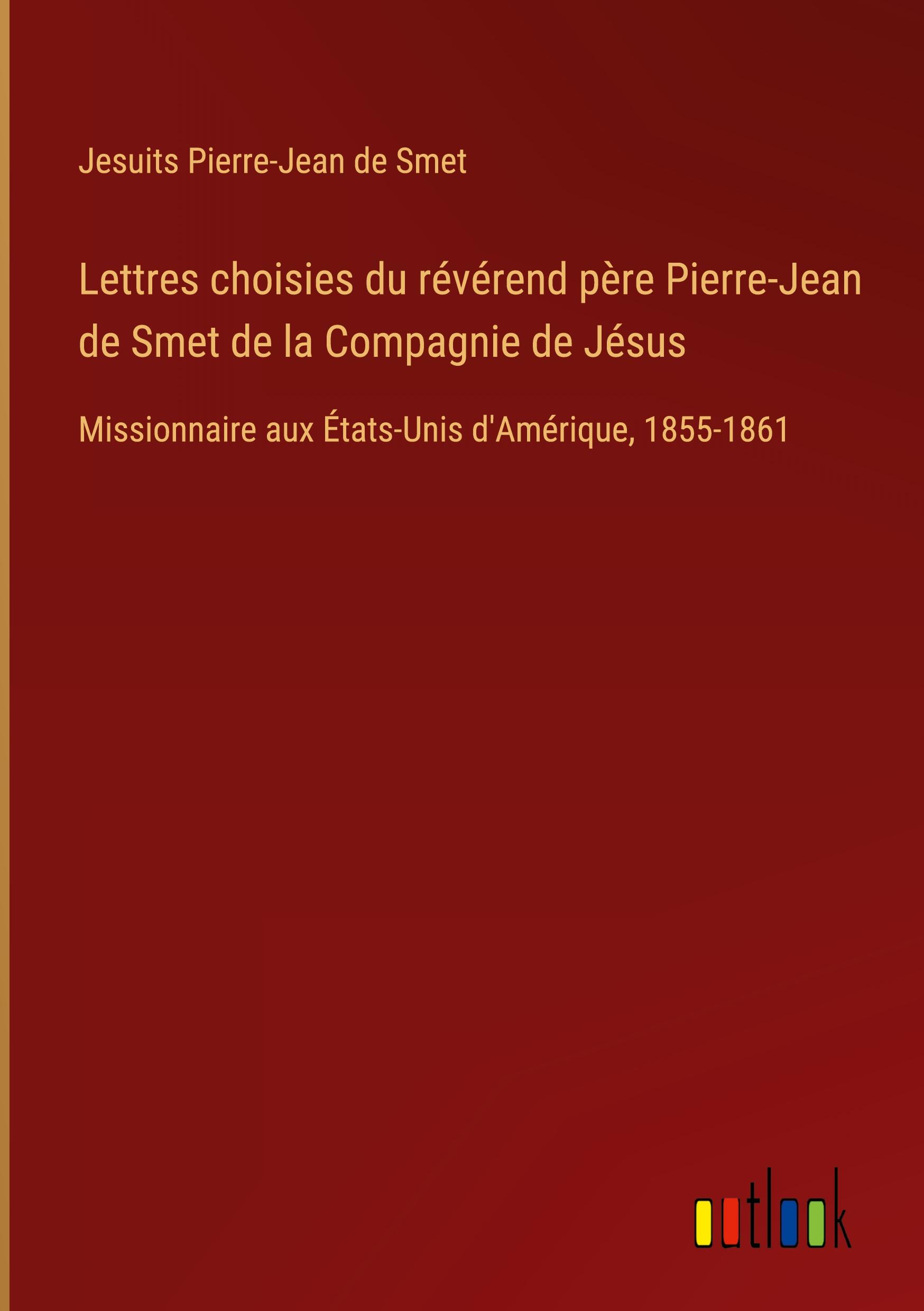 Lettres choisies du révérend père Pierre-Jean de Smet de la Compagnie de Jésus