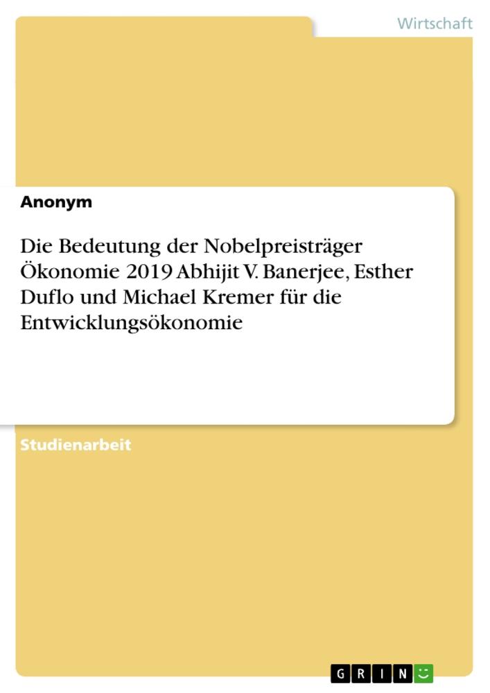 Die Bedeutung der Nobelpreisträger Ökonomie 2019 Abhijit V. Banerjee, Esther Duflo und Michael Kremer für die Entwicklungsökonomie