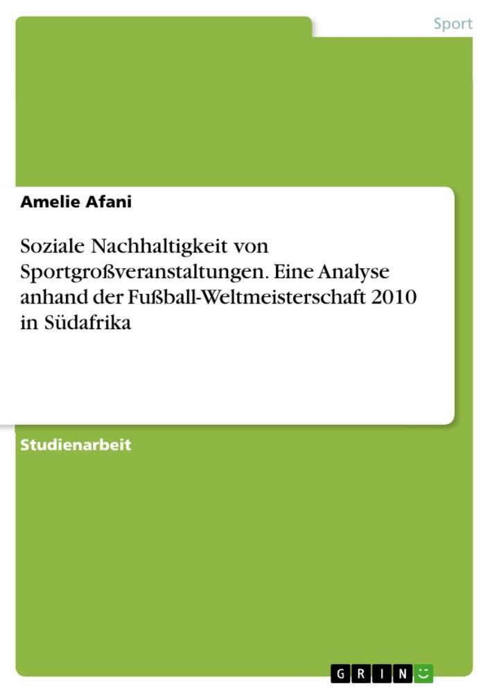 Soziale Nachhaltigkeit von Sportgroßveranstaltungen. Eine Analyse anhand der Fußball-Weltmeisterschaft 2010 in Südafrika