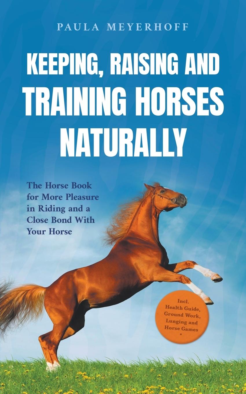 Keeping, Raising and Training Horses Naturally