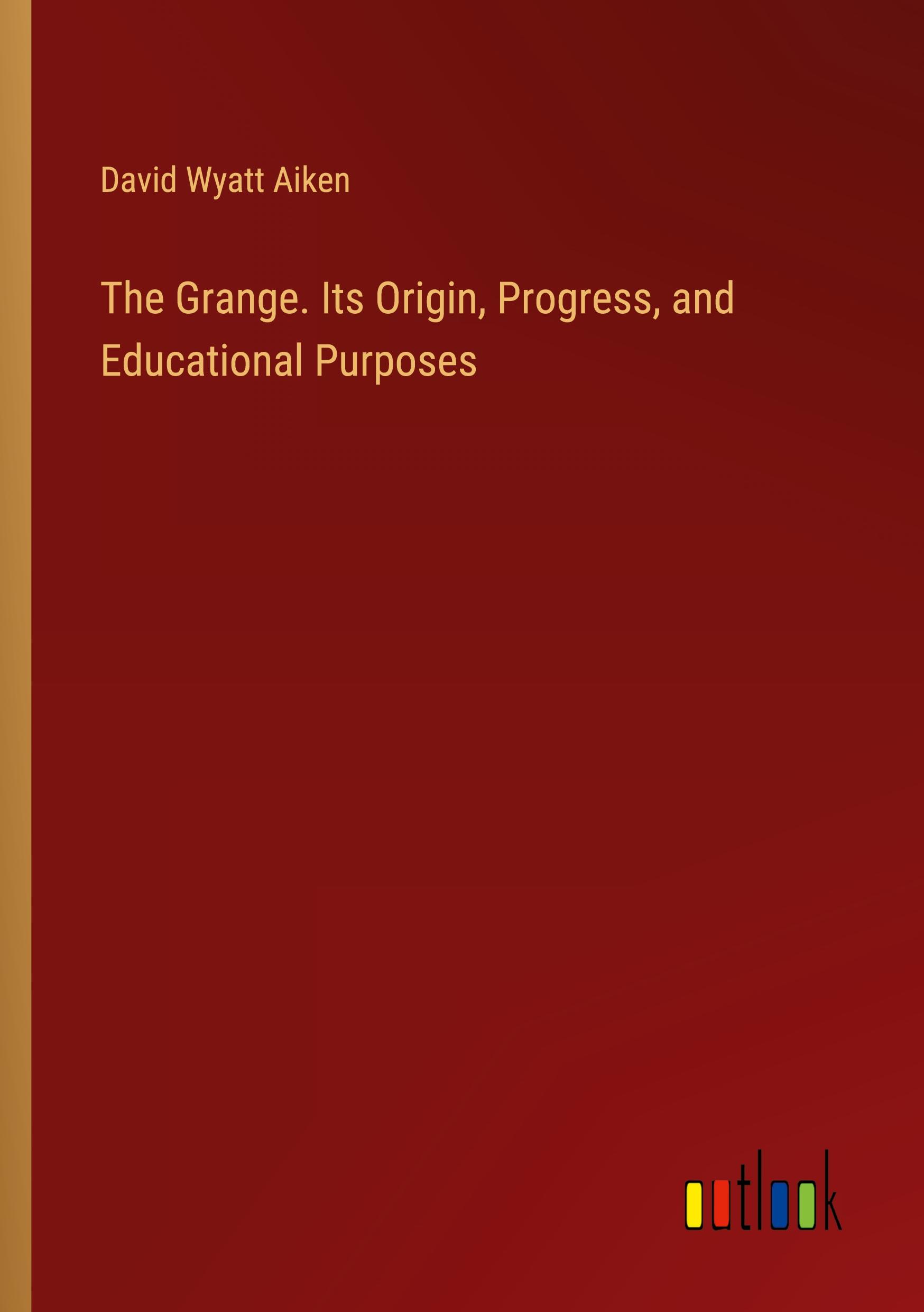 The Grange. Its Origin, Progress, and Educational Purposes