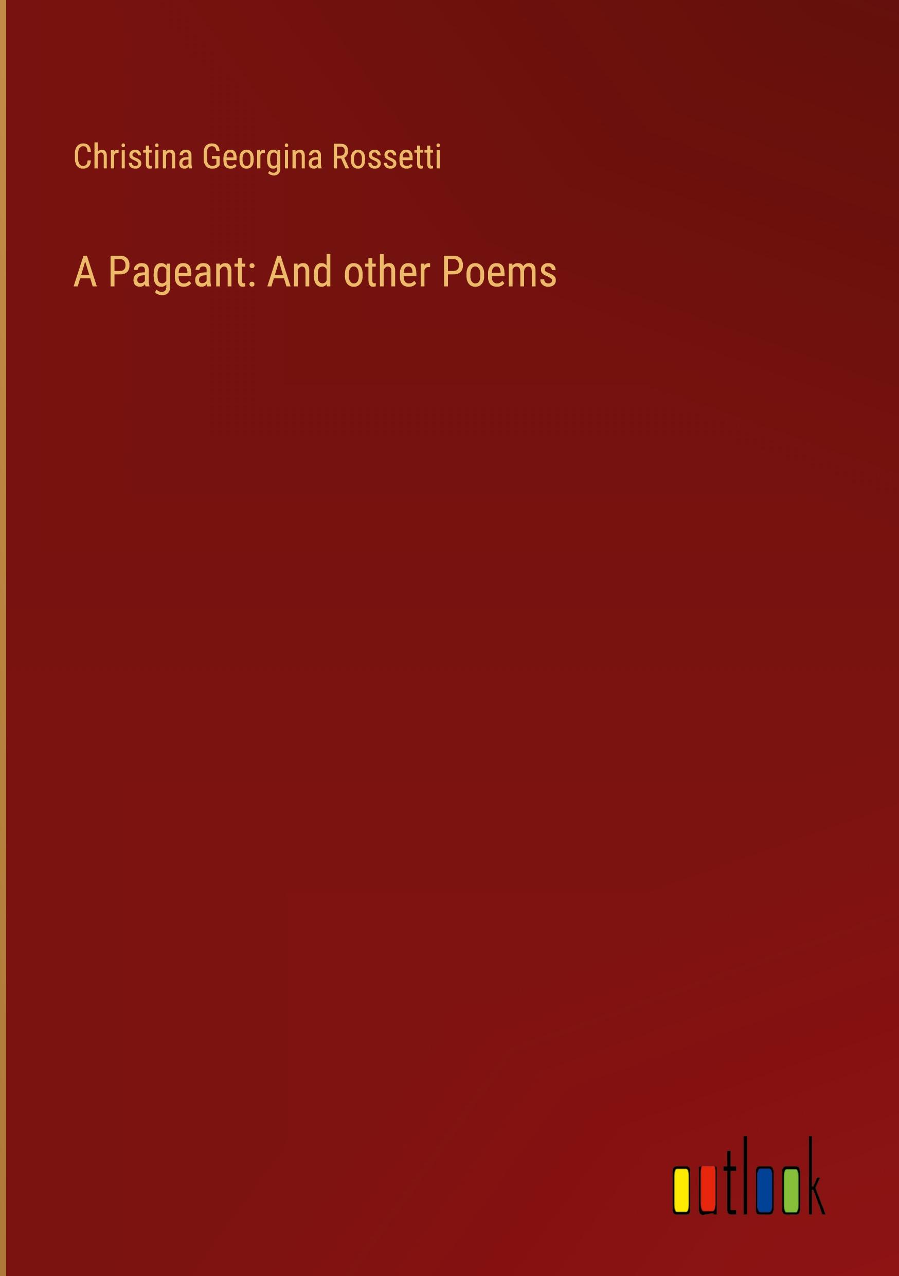 A Pageant: And other Poems