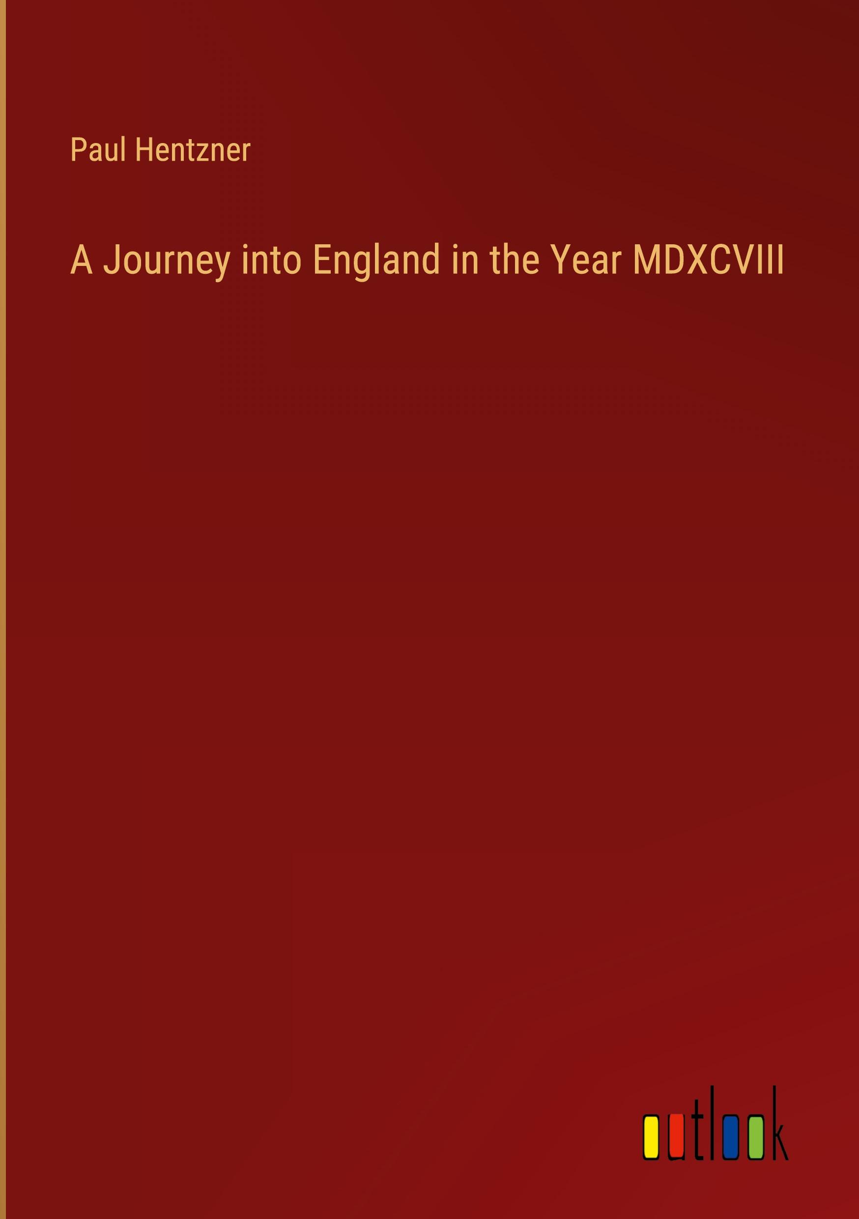 A Journey into England in the Year MDXCVIII