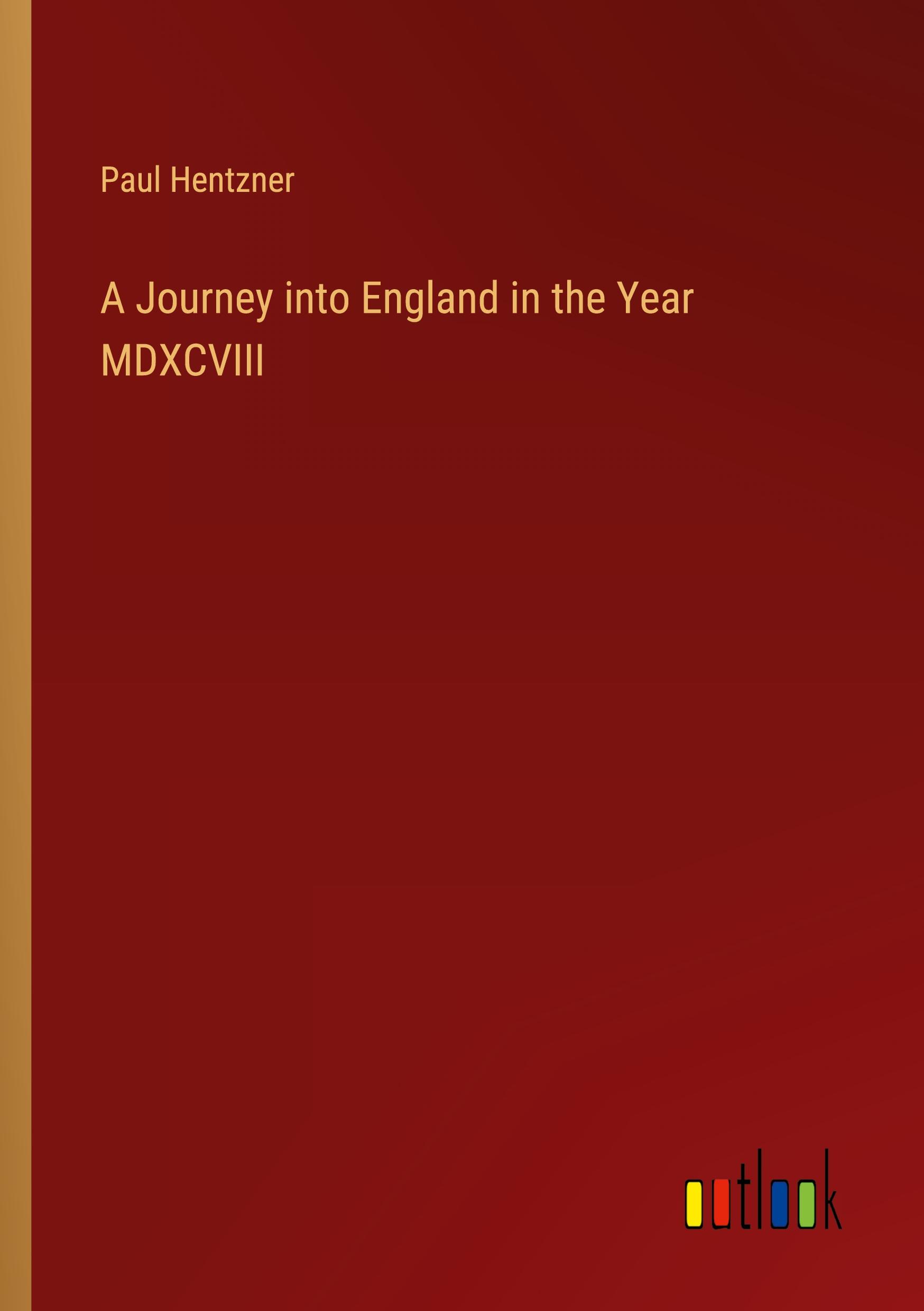 A Journey into England in the Year MDXCVIII