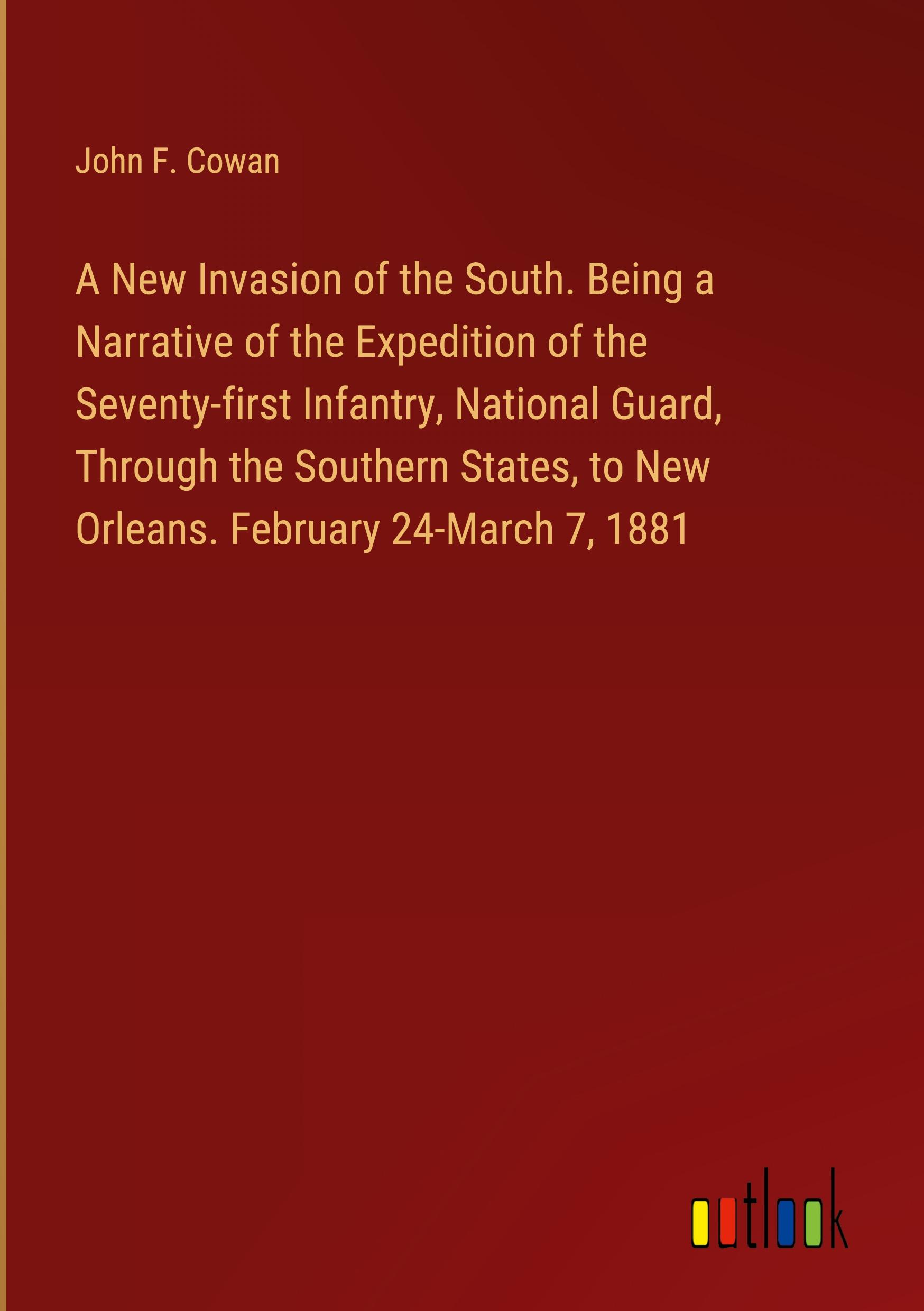 A New Invasion of the South. Being a Narrative of the Expedition of the Seventy-first Infantry, National Guard, Through the Southern States, to New Orleans. February 24-March 7, 1881