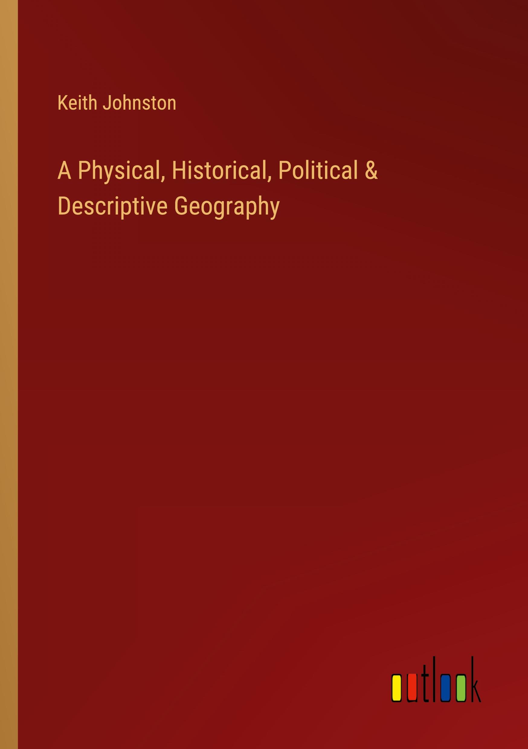 A Physical, Historical, Political & Descriptive Geography