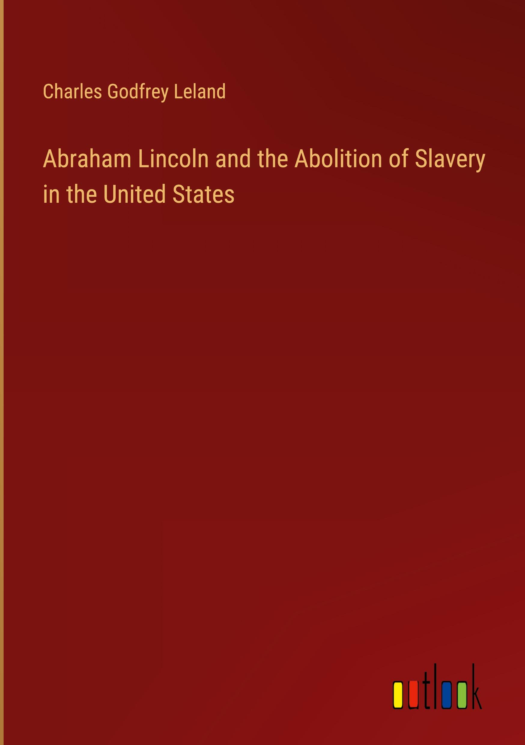 Abraham Lincoln and the Abolition of Slavery in the United States