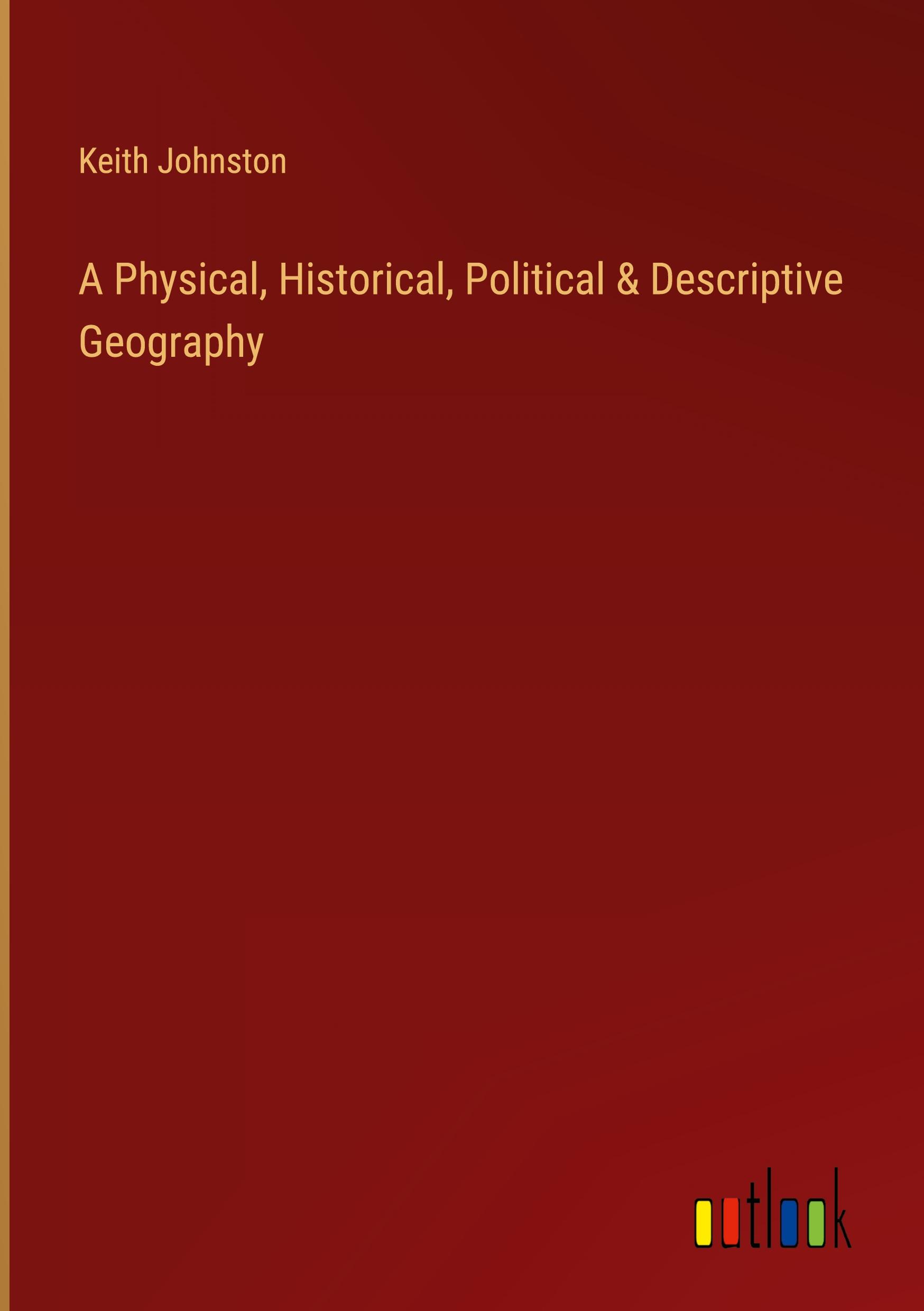 A Physical, Historical, Political & Descriptive Geography