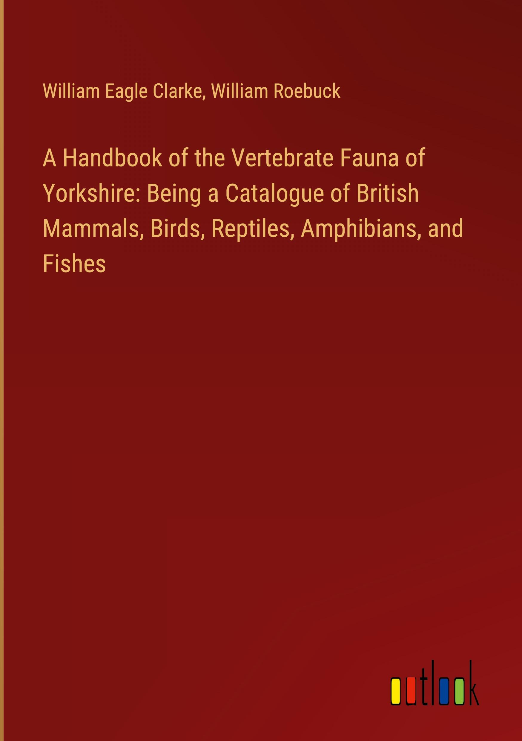 A Handbook of the Vertebrate Fauna of Yorkshire: Being a Catalogue of British Mammals, Birds, Reptiles, Amphibians, and Fishes