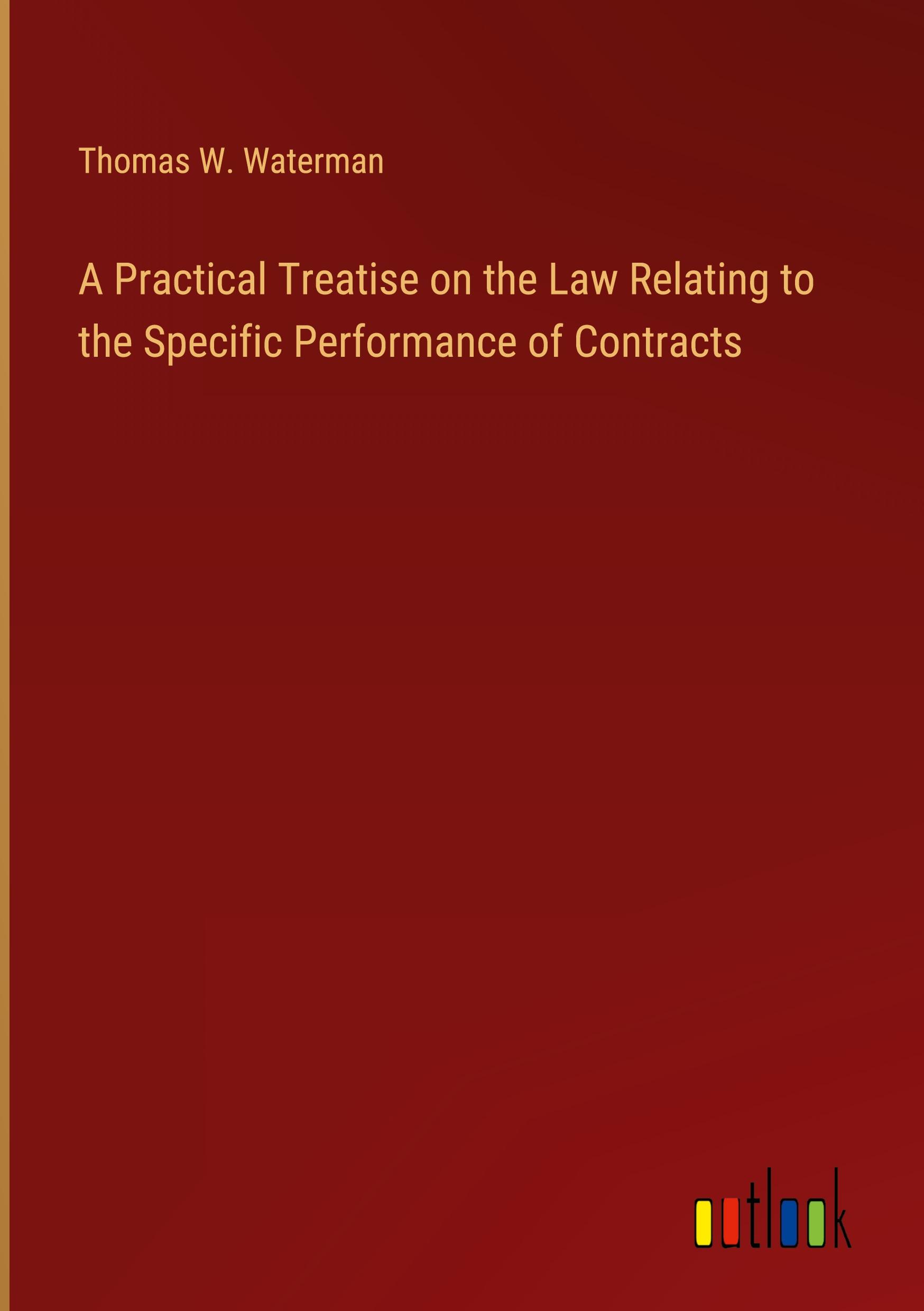 A Practical Treatise on the Law Relating to the Specific Performance of Contracts