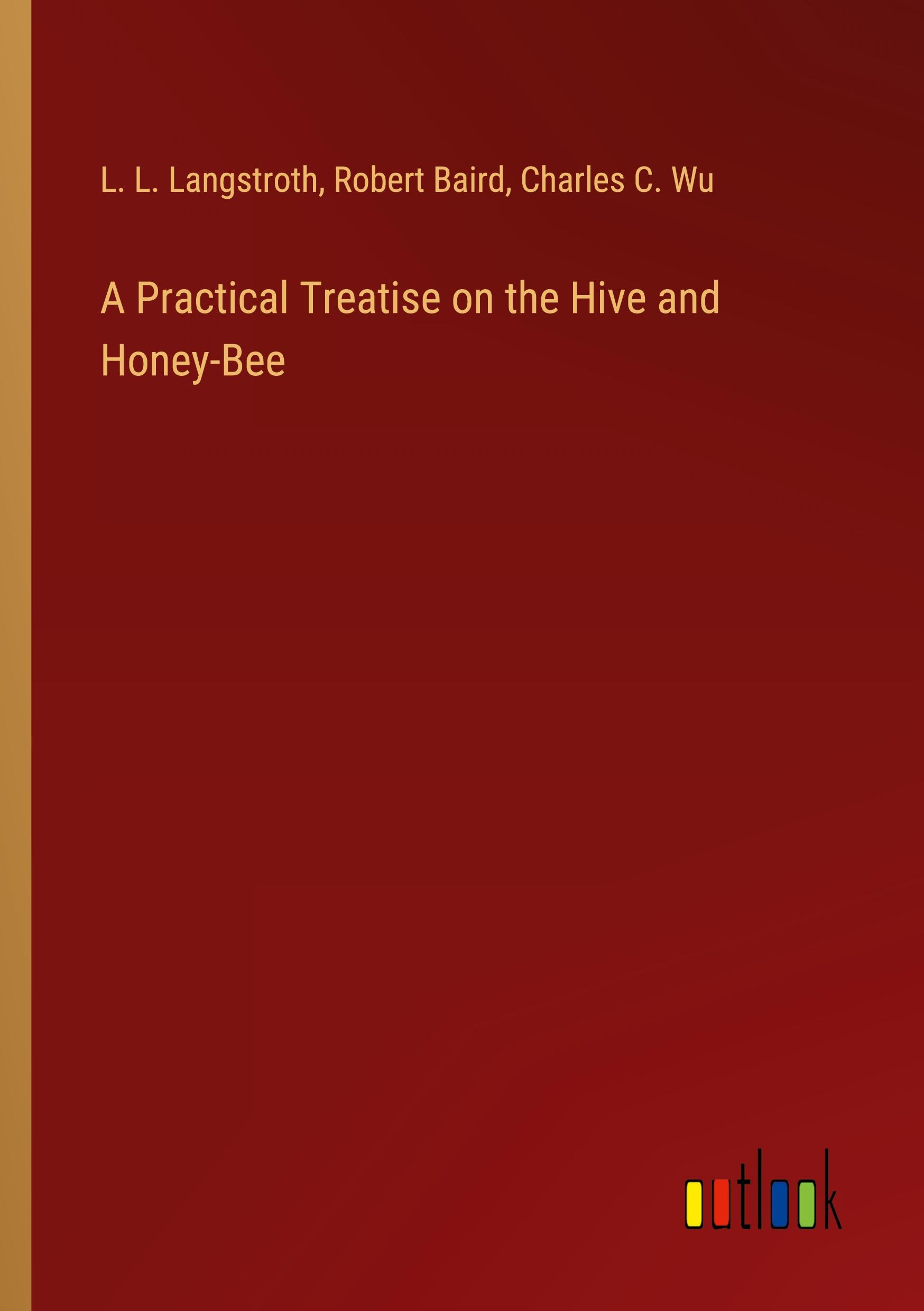 A Practical Treatise on the Hive and Honey-Bee