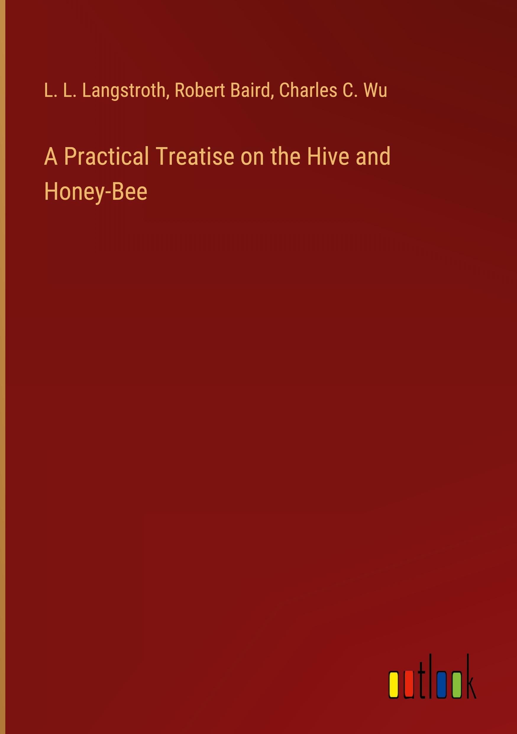 A Practical Treatise on the Hive and Honey-Bee