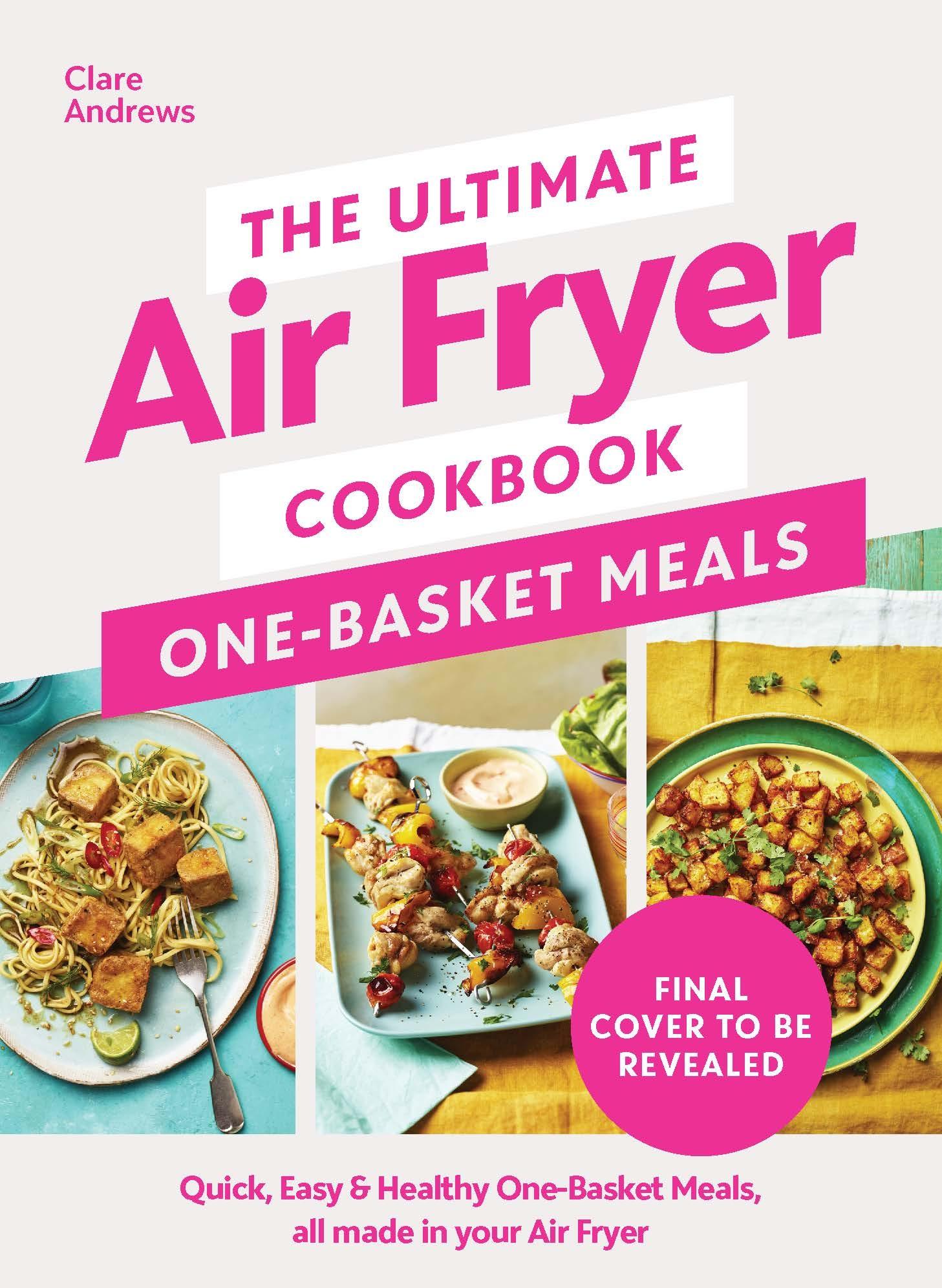 The Ultimate Air Fryer Cookbook: One Basket Meals