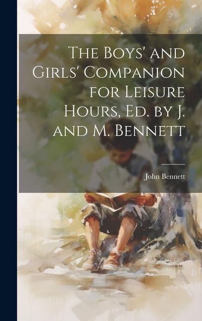 The Boys' and Girls' Companion for Leisure Hours, Ed. by J. and M. Bennett