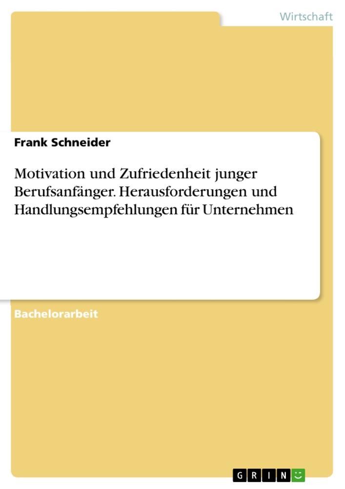 Motivation und Zufriedenheit junger Berufsanfänger. Herausforderungen und Handlungsempfehlungen für Unternehmen