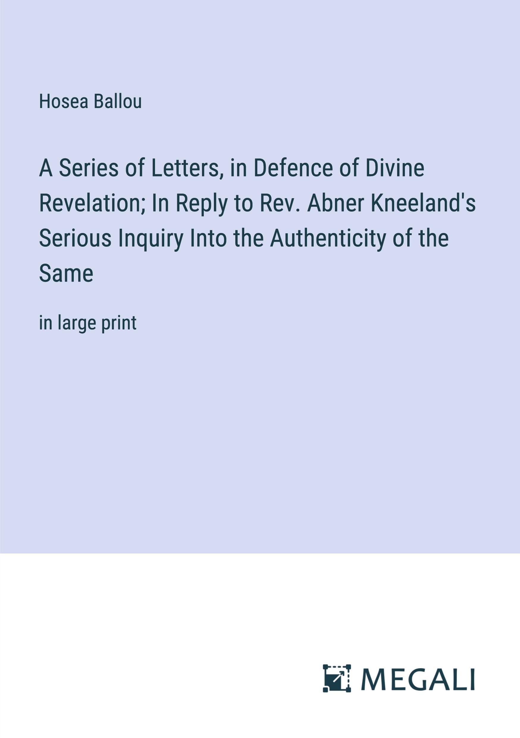 A Series of Letters, in Defence of Divine Revelation; In Reply to Rev. Abner Kneeland's Serious Inquiry Into the Authenticity of the Same