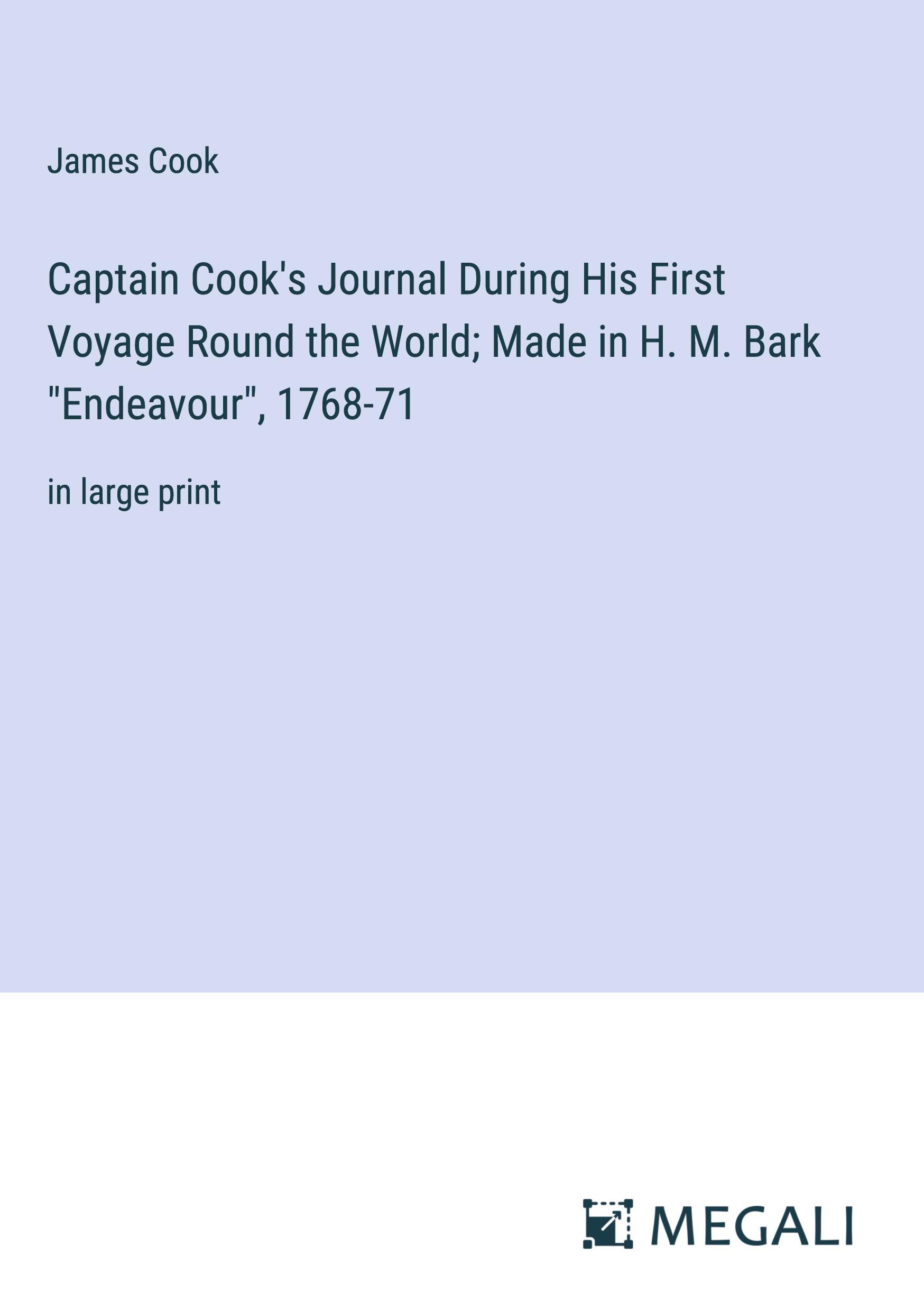 Captain Cook's Journal During His First Voyage Round the World; Made in H. M. Bark "Endeavour", 1768-71