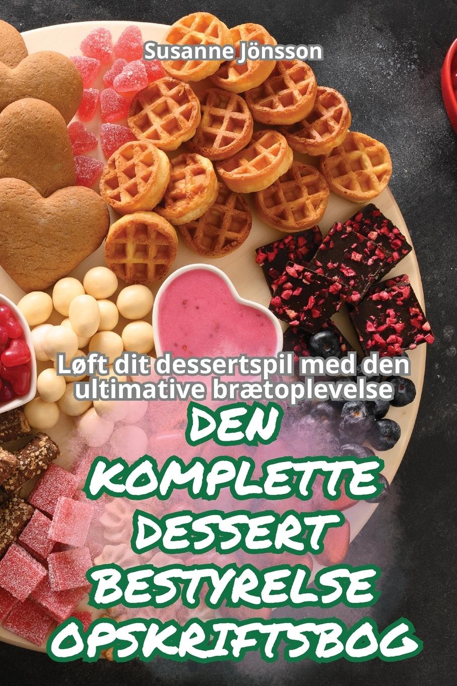 DEN KOMPLETTE DESSERT BESTYRELSE OPSKRIFTSBOG