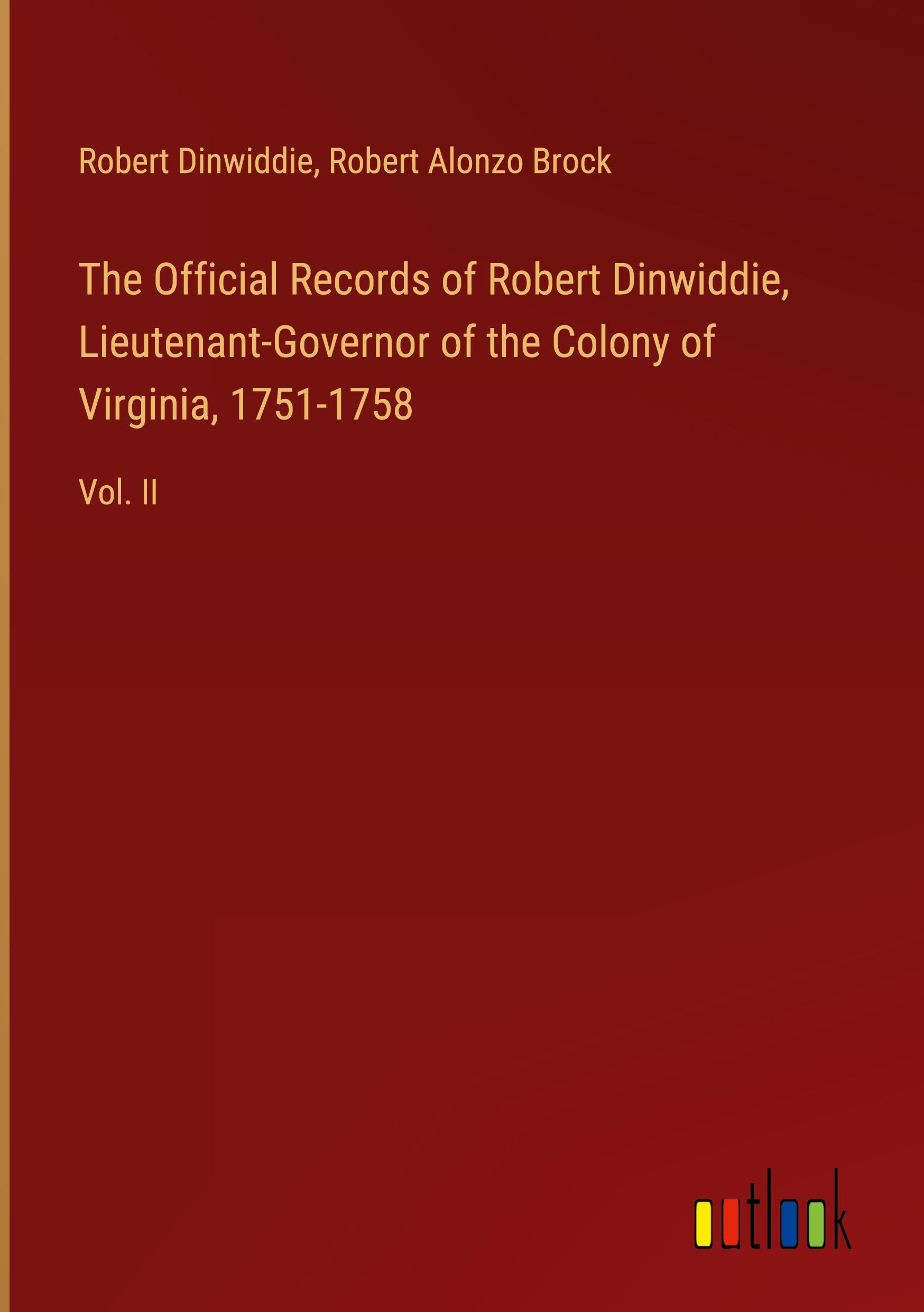 The Official Records of Robert Dinwiddie, Lieutenant-Governor of the Colony of Virginia, 1751-1758