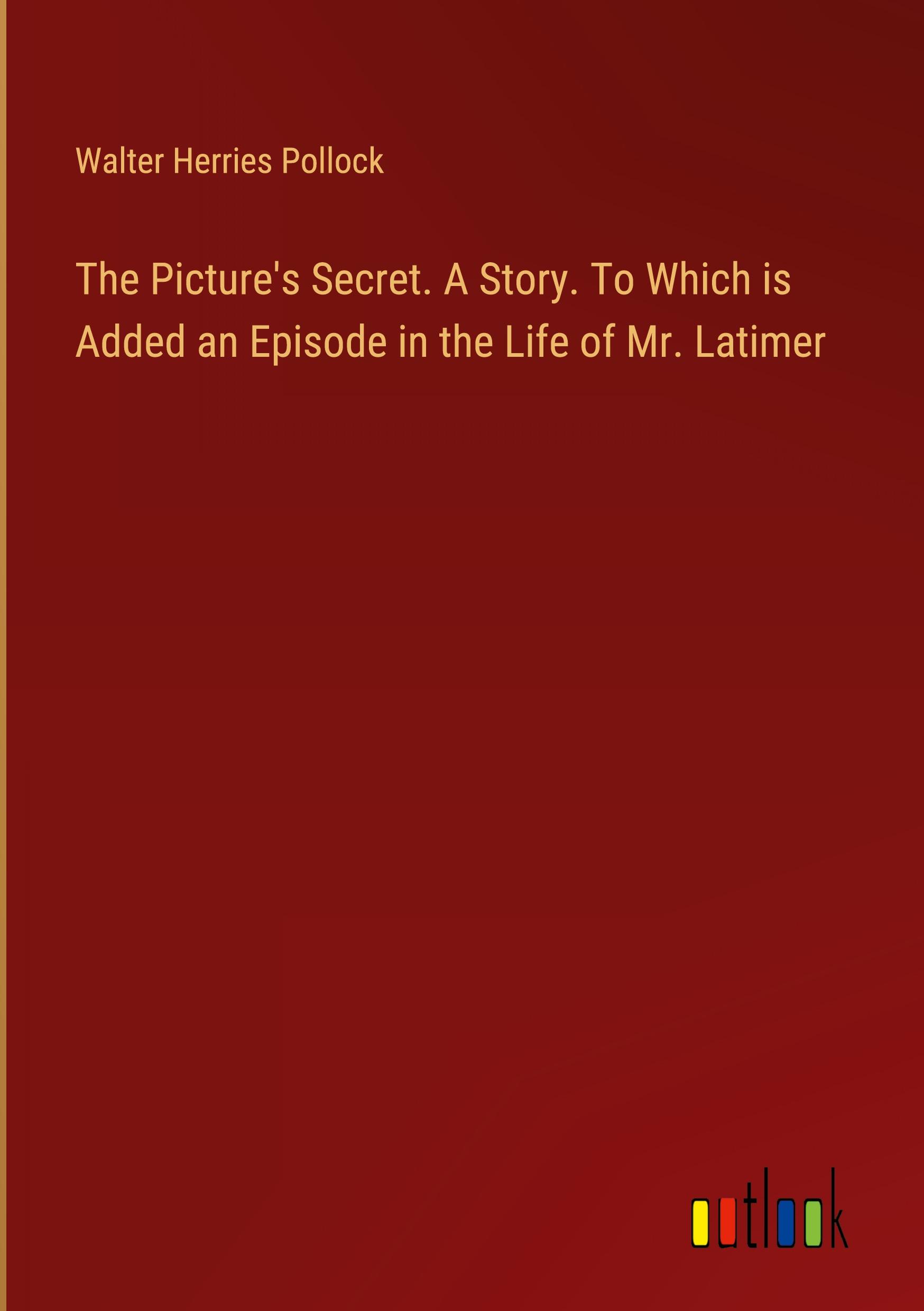 The Picture's Secret. A Story. To Which is Added an Episode in the Life of Mr. Latimer