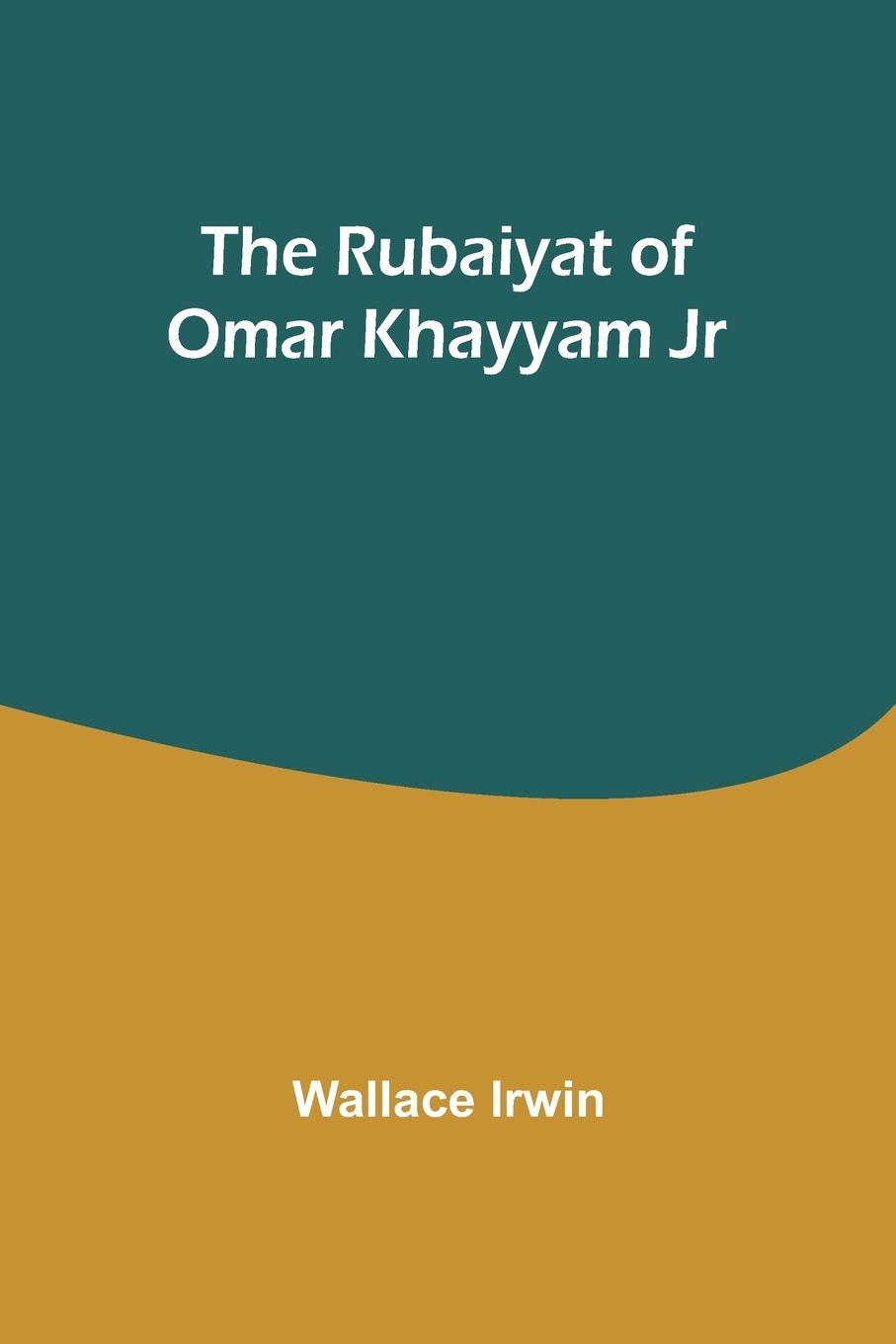 The Rubaiyat of Omar Khayyam Jr