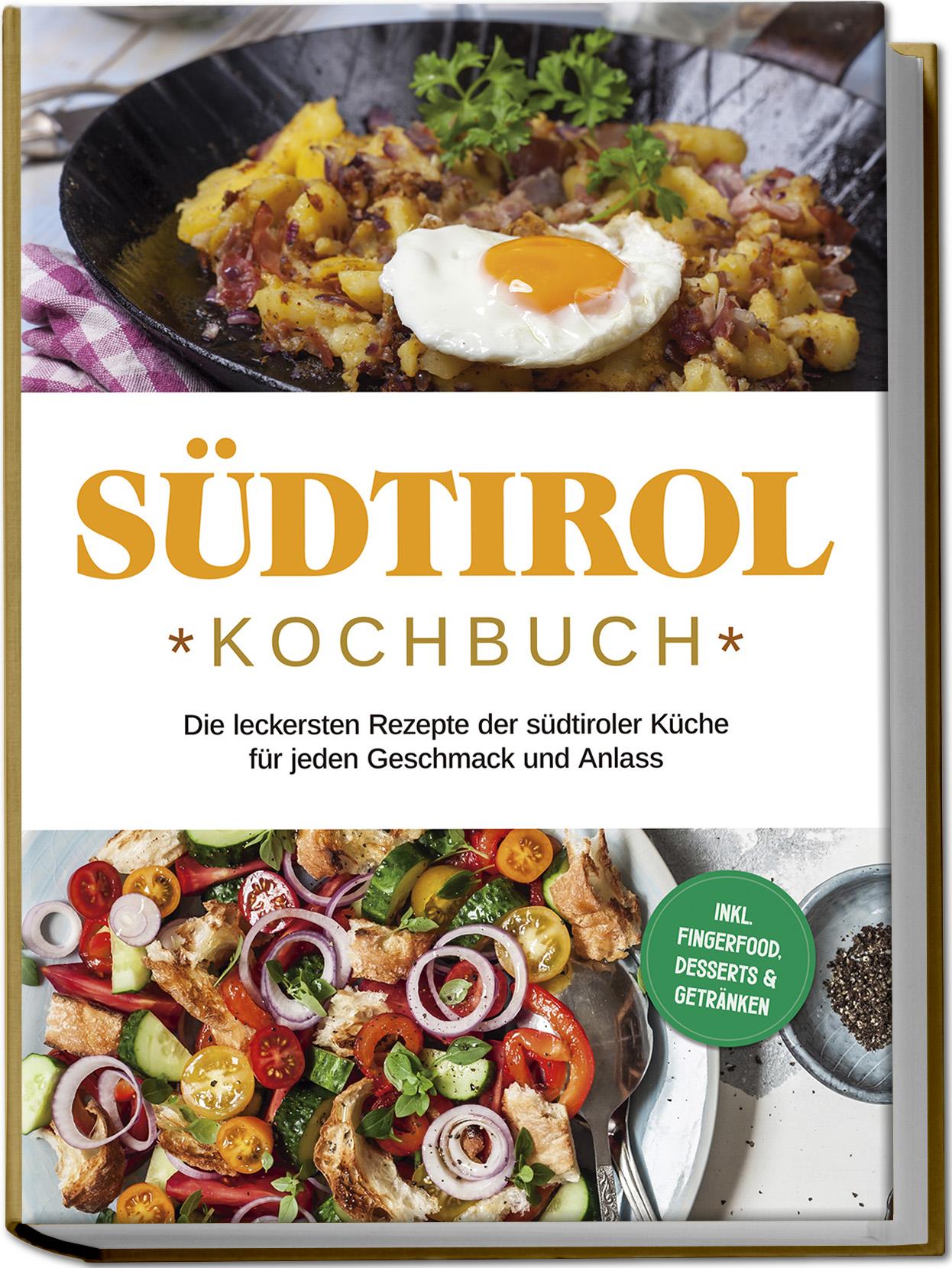 Südtirol Kochbuch: Die leckersten Rezepte der südtiroler Küche für jeden Geschmack und Anlass | inkl. Fingerfood, Desserts & Getränken