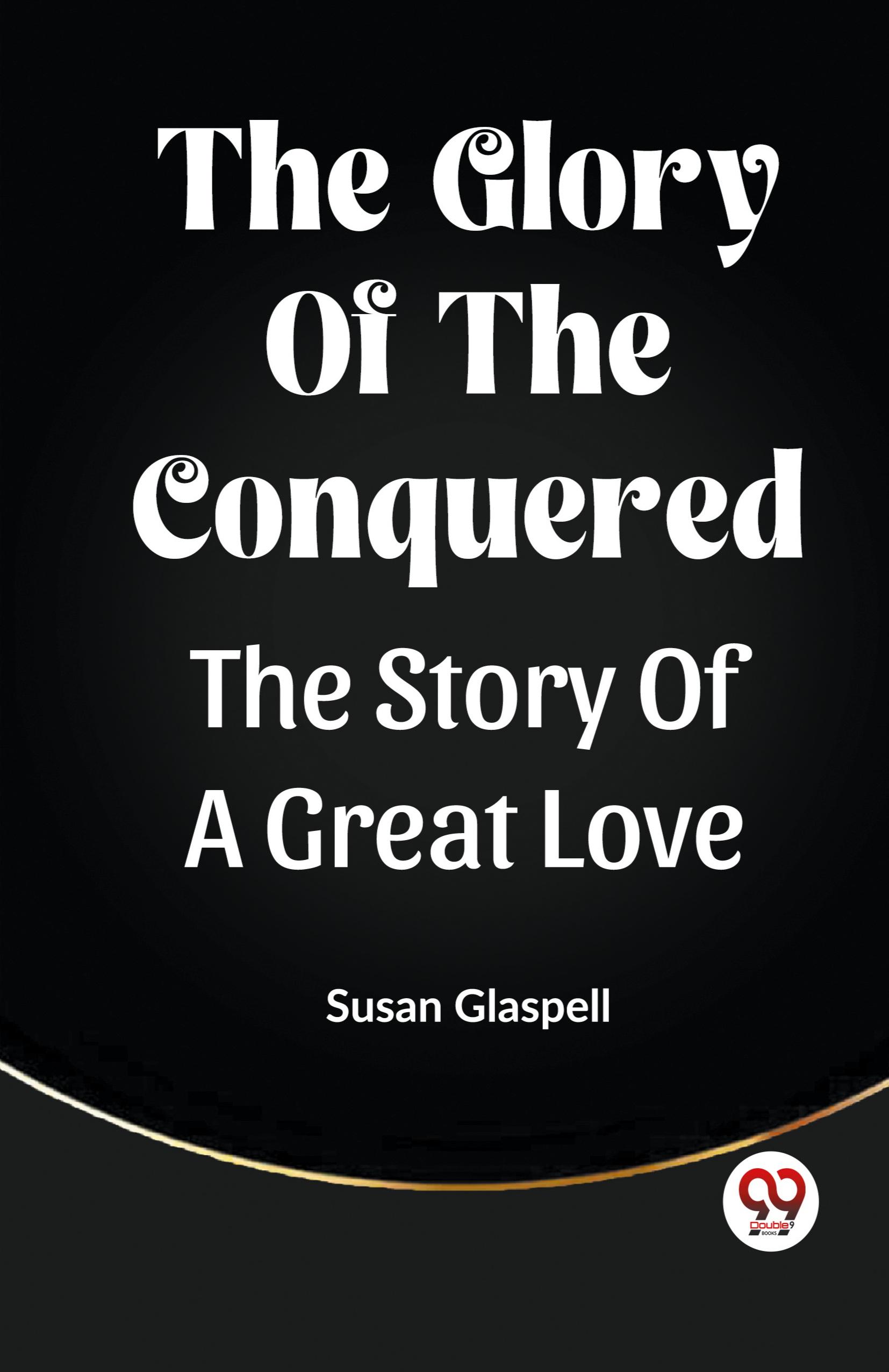 The Glory Of The Conquered The Story Of A Great Love